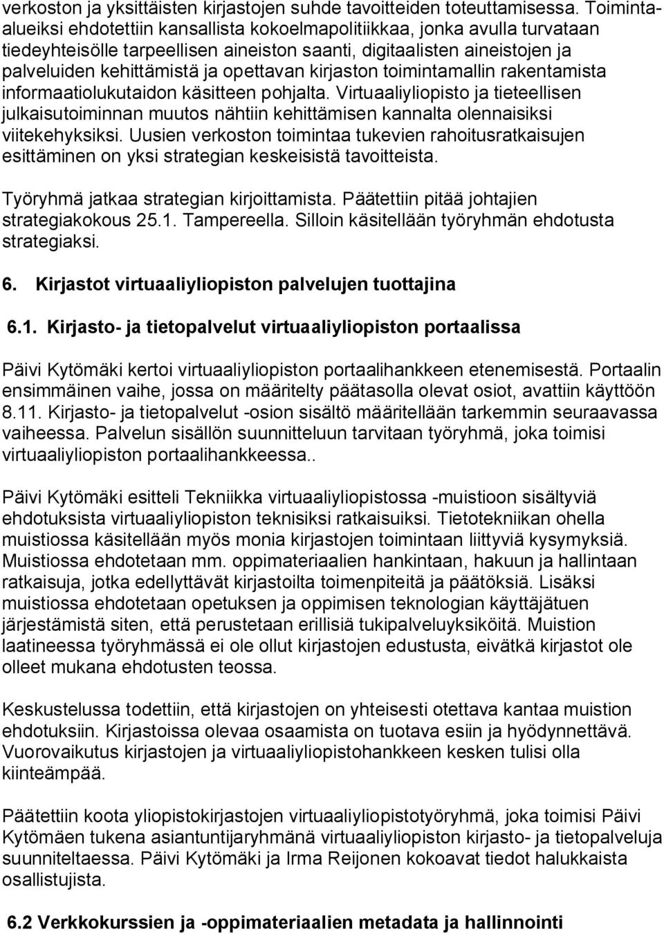 kirjaston toimintamallin rakentamista informaatiolukutaidon käsitteen pohjalta. Virtuaaliyliopisto ja tieteellisen julkaisutoiminnan muutos nähtiin kehittämisen kannalta olennaisiksi viitekehyksiksi.