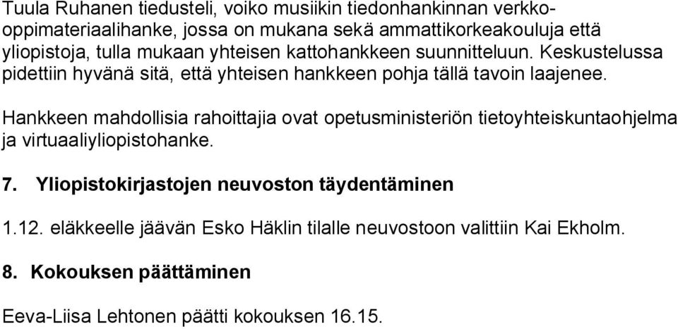 Hankkeen mahdollisia rahoittajia ovat opetusministeriön tietoyhteiskuntaohjelma ja virtuaaliyliopistohanke. 7.