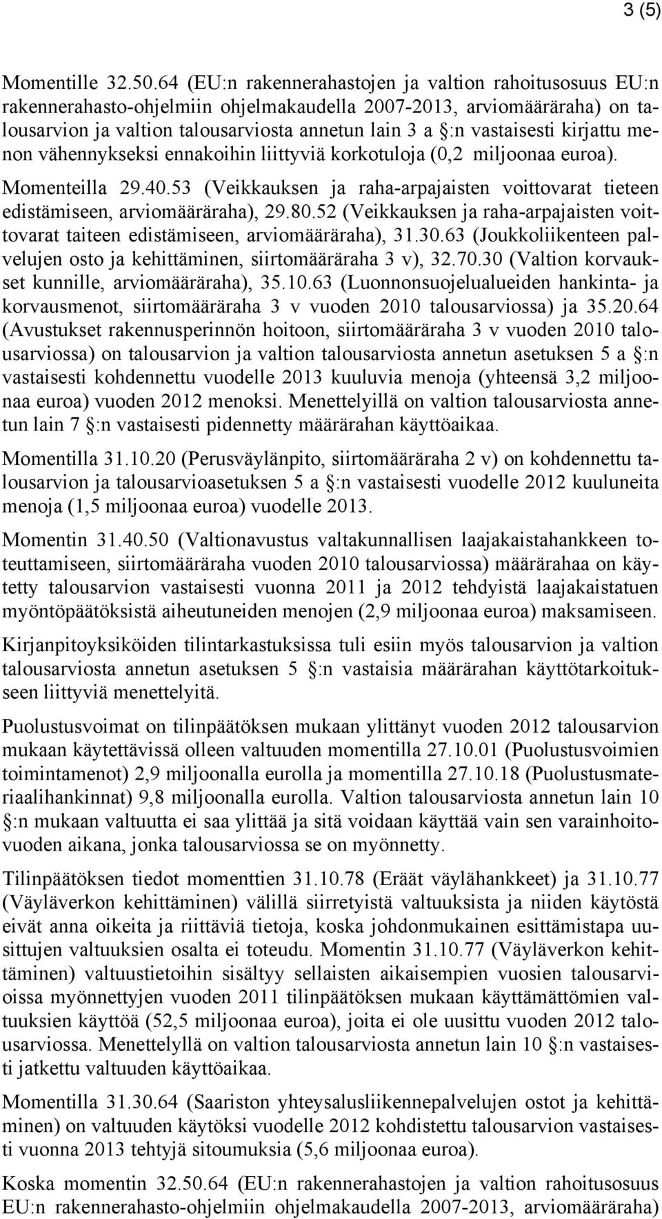 kirjattu menon vähennykseksi ennakoihin liittyviä korkotuloja (0,2 miljoonaa euroa). Momenteilla 29.40.53 (Veikkauksen ja raha-arpajaisten voittovarat tieteen edistämiseen, arviomääräraha), 29.80.