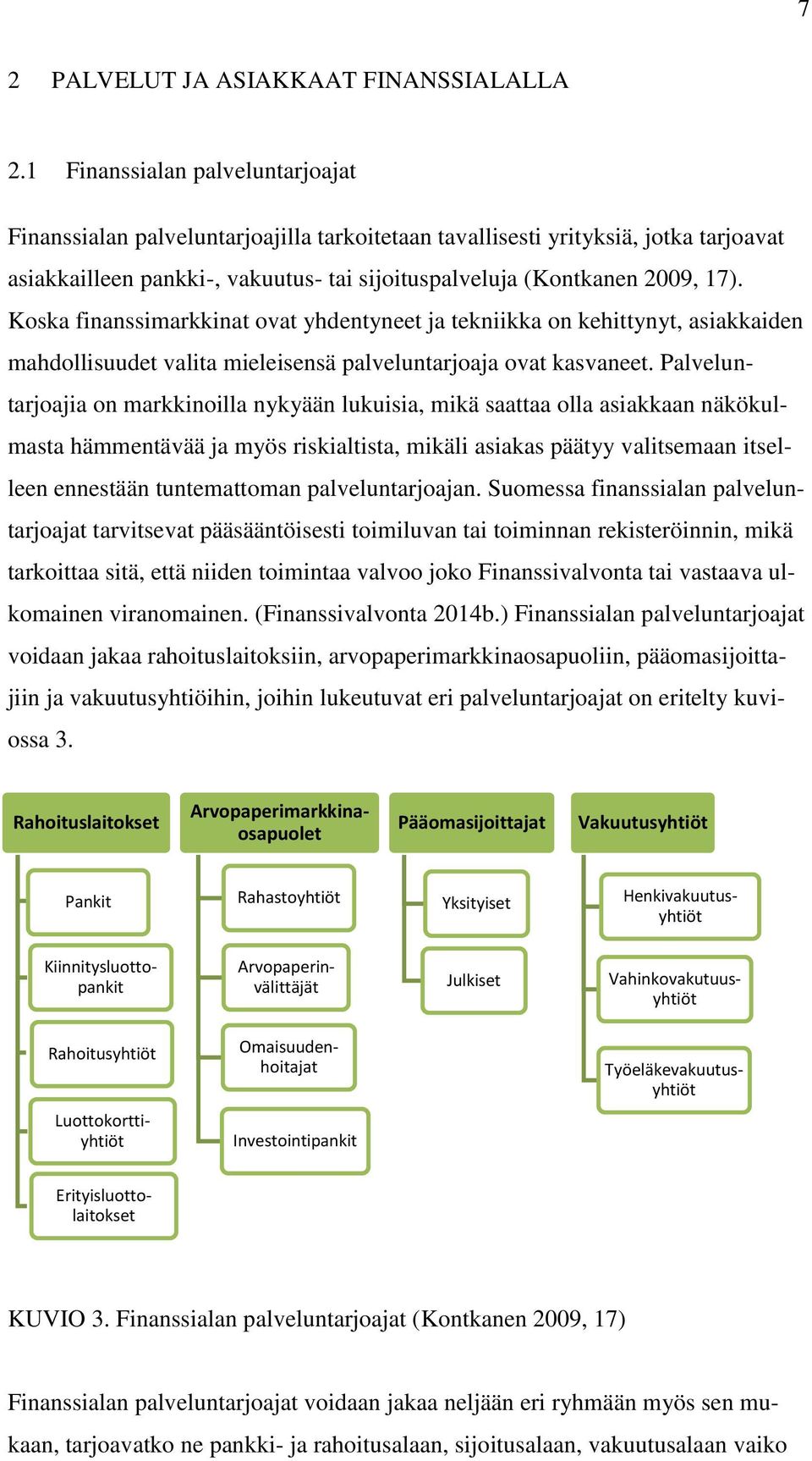 Koska finanssimarkkinat ovat yhdentyneet ja tekniikka on kehittynyt, asiakkaiden mahdollisuudet valita mieleisensä palveluntarjoaja ovat kasvaneet.