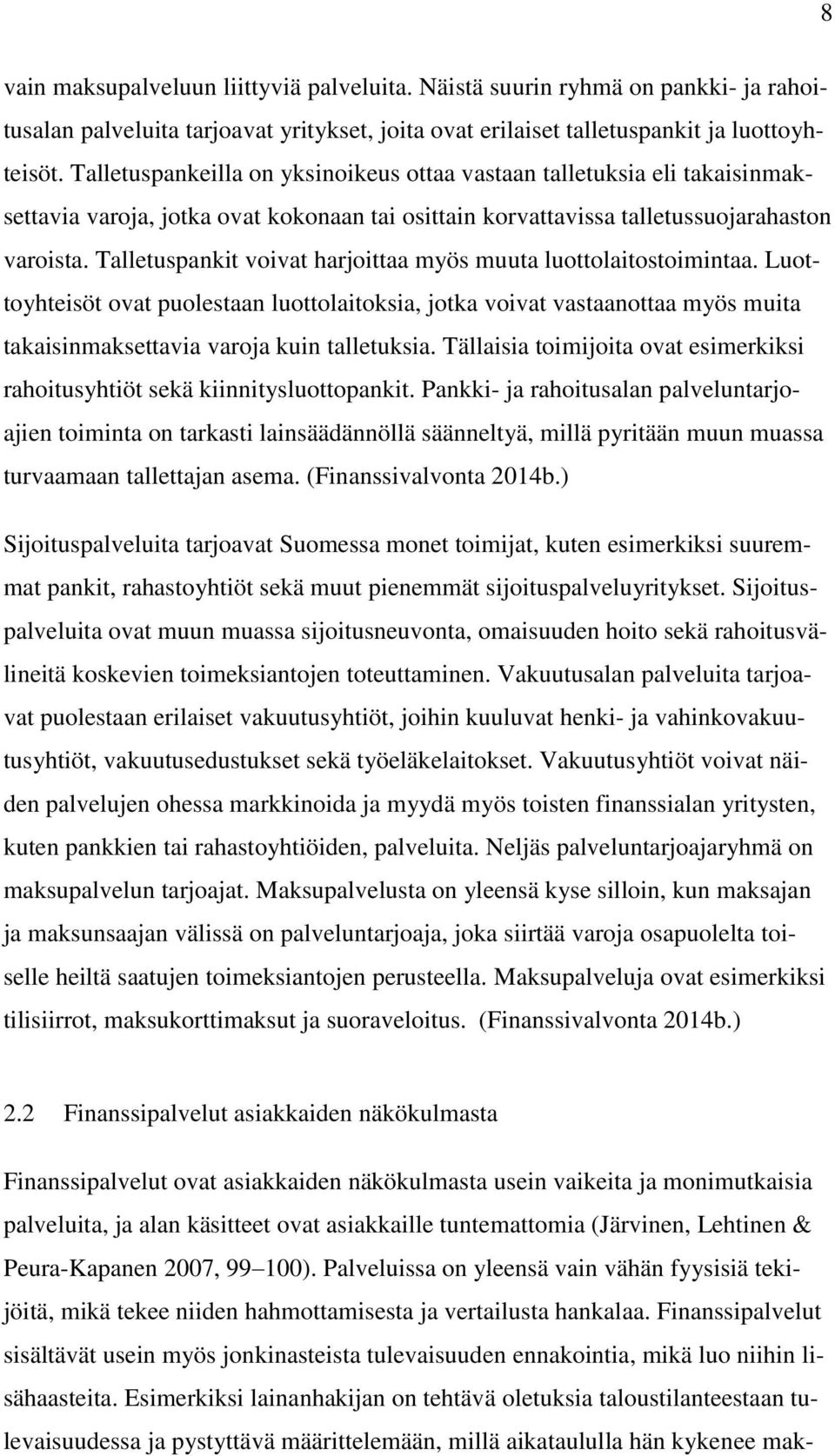 Talletuspankit voivat harjoittaa myös muuta luottolaitostoimintaa. Luottoyhteisöt ovat puolestaan luottolaitoksia, jotka voivat vastaanottaa myös muita takaisinmaksettavia varoja kuin talletuksia.