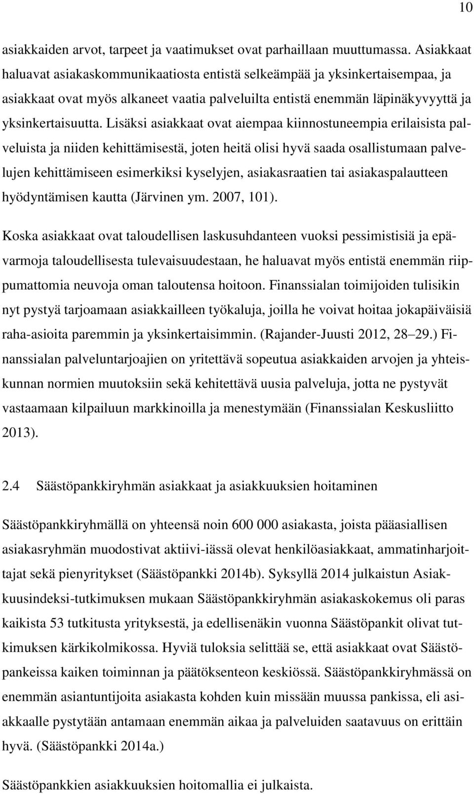 Lisäksi asiakkaat ovat aiempaa kiinnostuneempia erilaisista palveluista ja niiden kehittämisestä, joten heitä olisi hyvä saada osallistumaan palvelujen kehittämiseen esimerkiksi kyselyjen,