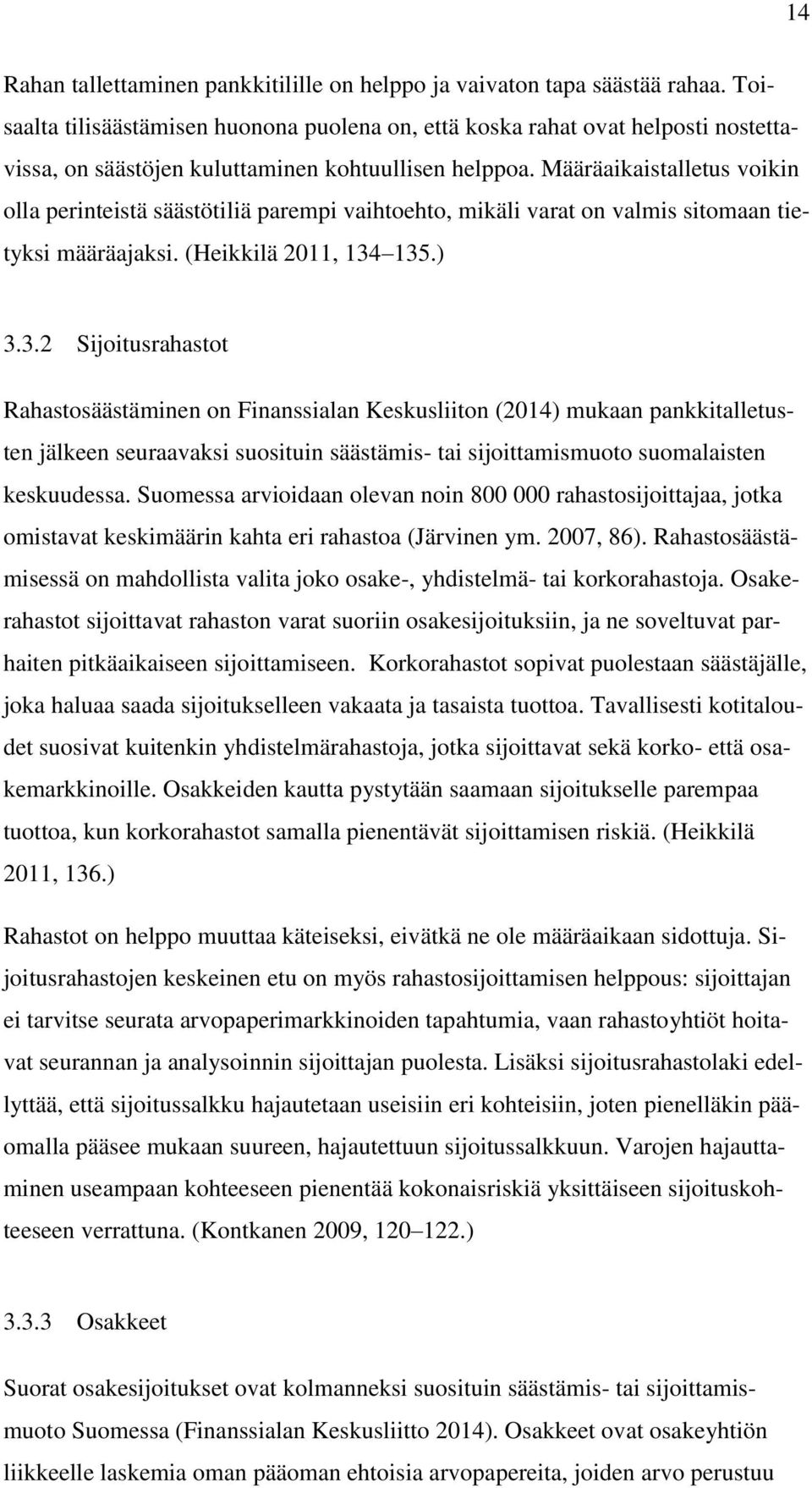 Määräaikaistalletus voikin olla perinteistä säästötiliä parempi vaihtoehto, mikäli varat on valmis sitomaan tietyksi määräajaksi. (Heikkilä 2011, 134