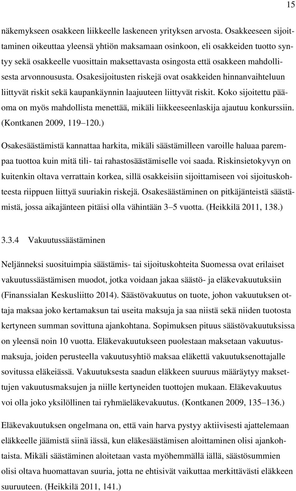 Osakesijoitusten riskejä ovat osakkeiden hinnanvaihteluun liittyvät riskit sekä kaupankäynnin laajuuteen liittyvät riskit.