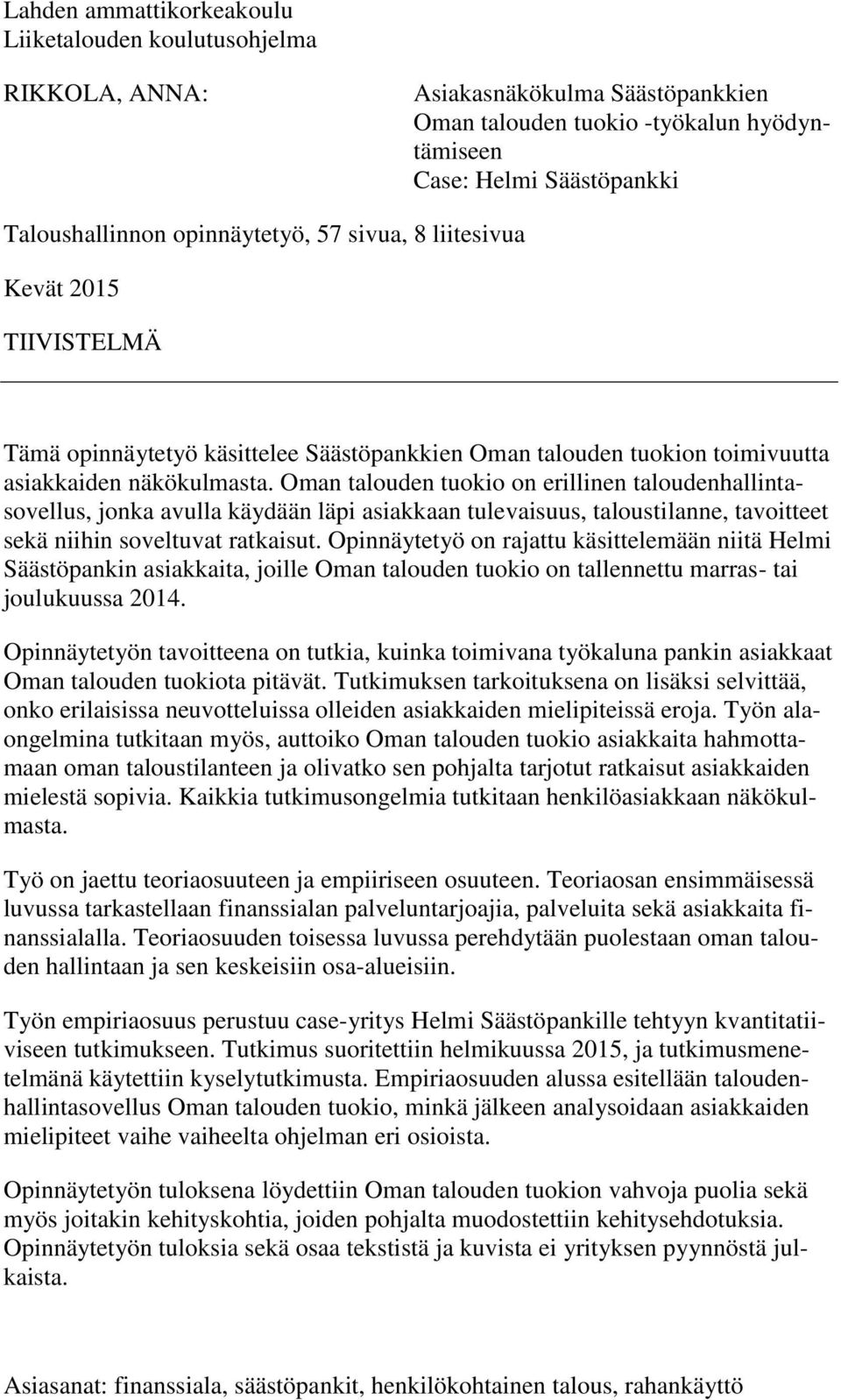 Oman talouden tuokio on erillinen taloudenhallintasovellus, jonka avulla käydään läpi asiakkaan tulevaisuus, taloustilanne, tavoitteet sekä niihin soveltuvat ratkaisut.