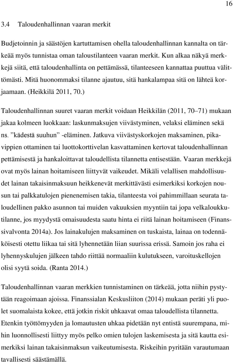 (Heikkilä 2011, 70.) Taloudenhallinnan suuret vaaran merkit voidaan Heikkilän (2011, 70 71) mukaan jakaa kolmeen luokkaan: laskunmaksujen viivästyminen, velaksi eläminen sekä ns.