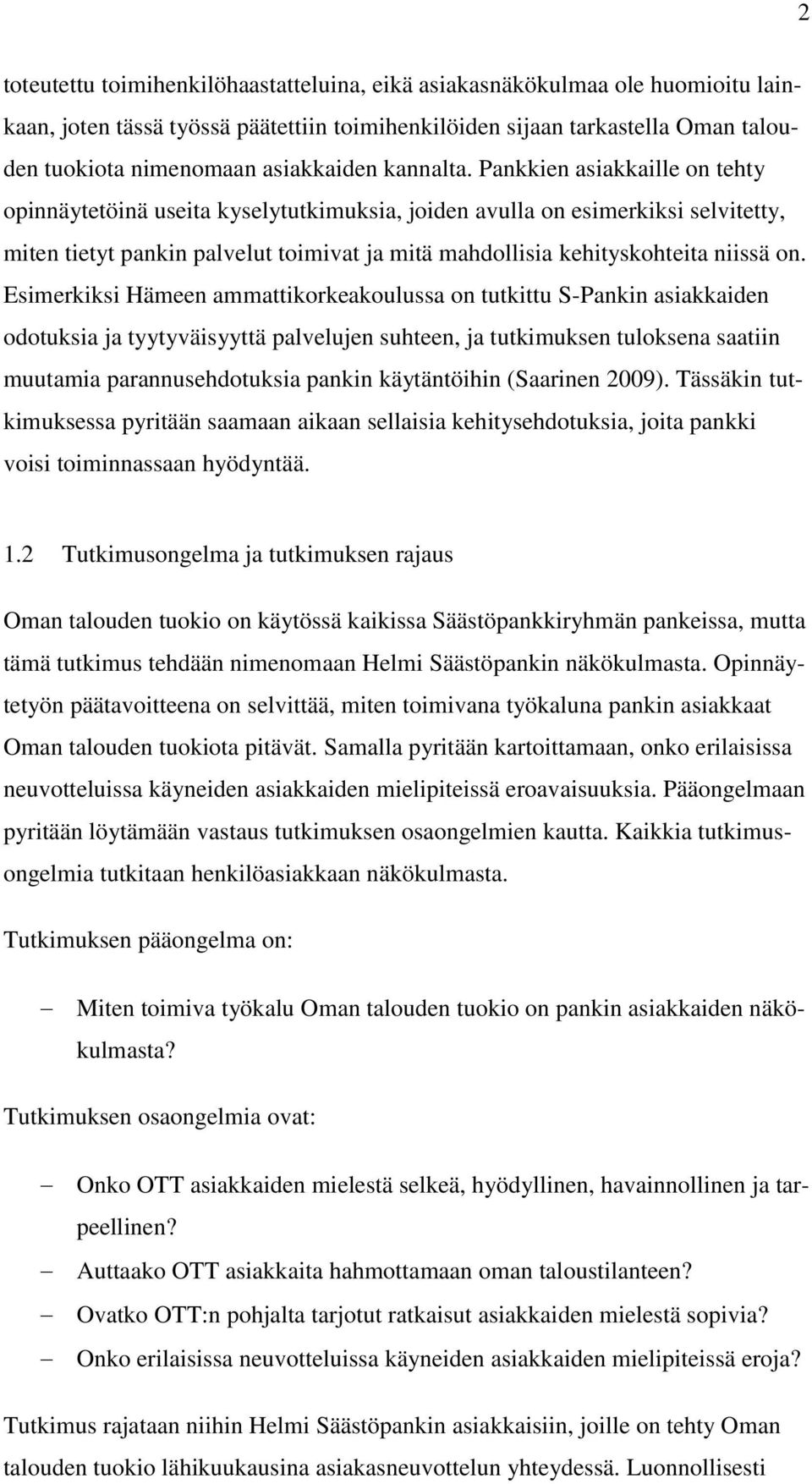 Pankkien asiakkaille on tehty opinnäytetöinä useita kyselytutkimuksia, joiden avulla on esimerkiksi selvitetty, miten tietyt pankin palvelut toimivat ja mitä mahdollisia kehityskohteita niissä on.