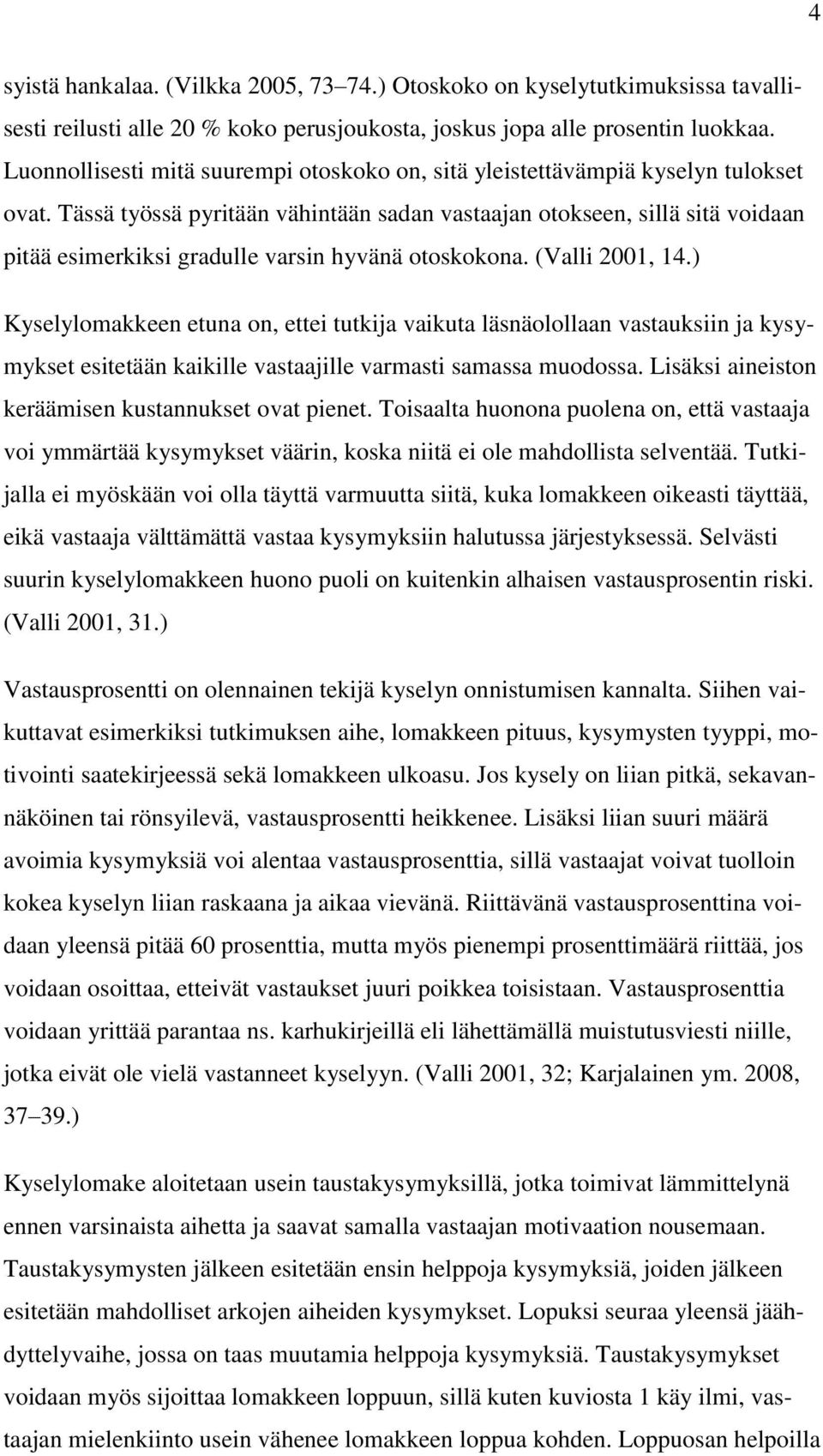 Tässä työssä pyritään vähintään sadan vastaajan otokseen, sillä sitä voidaan pitää esimerkiksi gradulle varsin hyvänä otoskokona. (Valli 2001, 14.