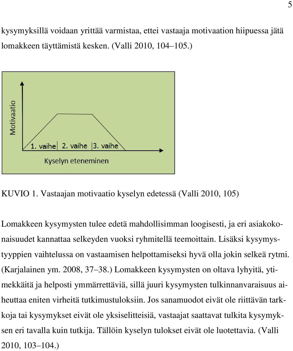 Lisäksi kysymystyyppien vaihtelussa on vastaamisen helpottamiseksi hyvä olla jokin selkeä rytmi. (Karjalainen ym. 2008, 37 38.