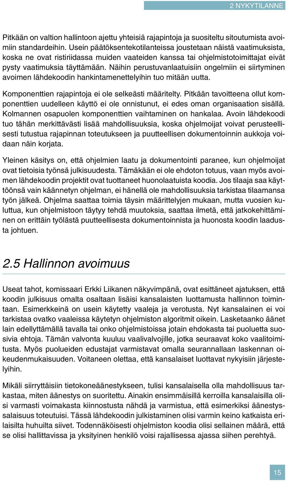 Näihin perustuvanlaatuisiin ongelmiin ei siirtyminen avoimen lähdekoodin hankintamenettelyihin tuo mitään uutta. Komponenttien rajapintoja ei ole selkeästi määritelty.