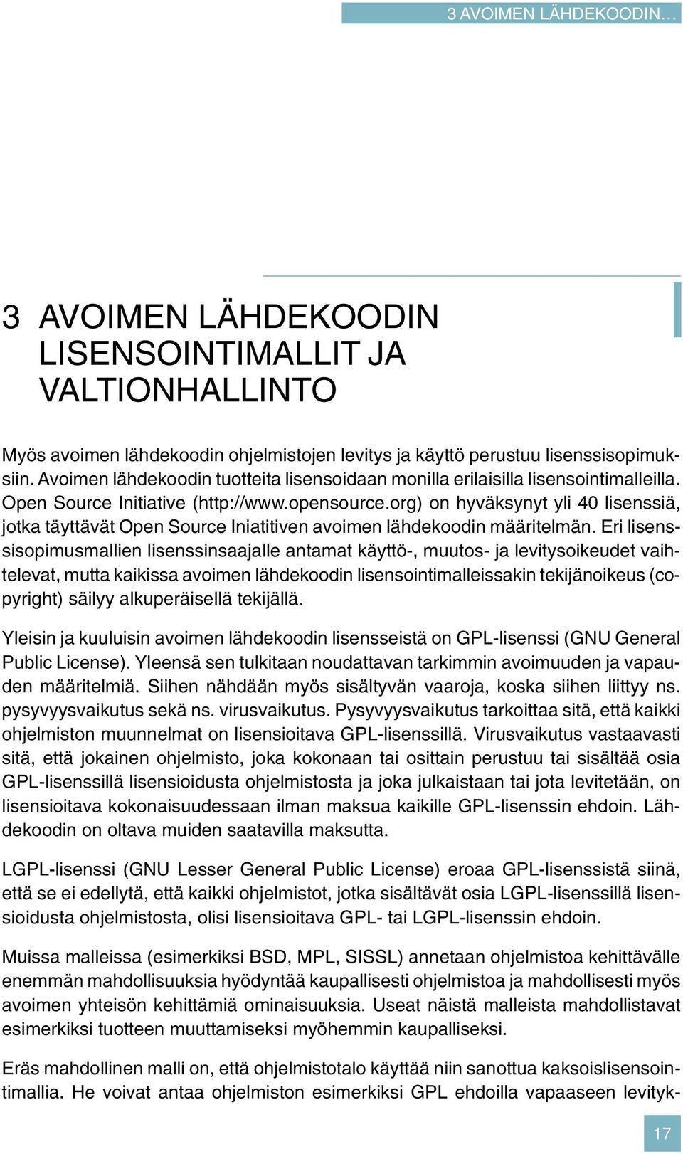 org) on hyväksynyt yli 40 lisenssiä, jotka täyttävät Open Source Iniatitiven avoimen lähdekoodin määritelmän.