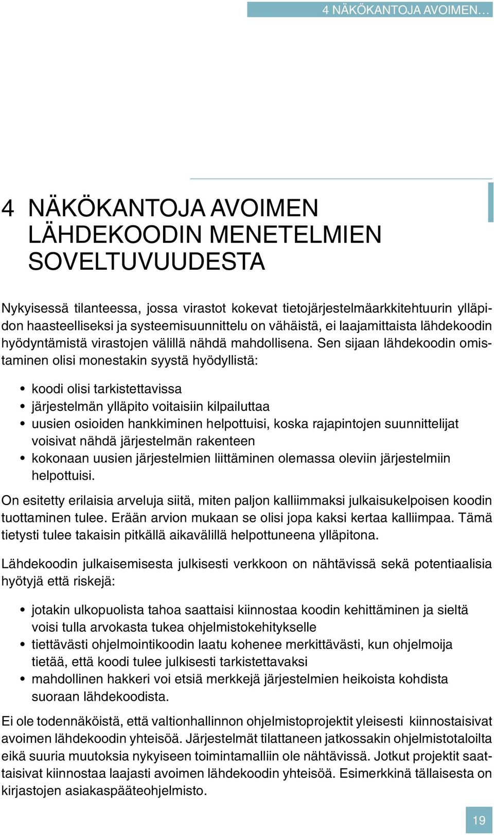 Sen sijaan lähdekoodin omistaminen olisi monestakin syystä hyödyllistä: koodi olisi tarkistettavissa järjestelmän ylläpito voitaisiin kilpailuttaa uusien osioiden hankkiminen helpottuisi, koska