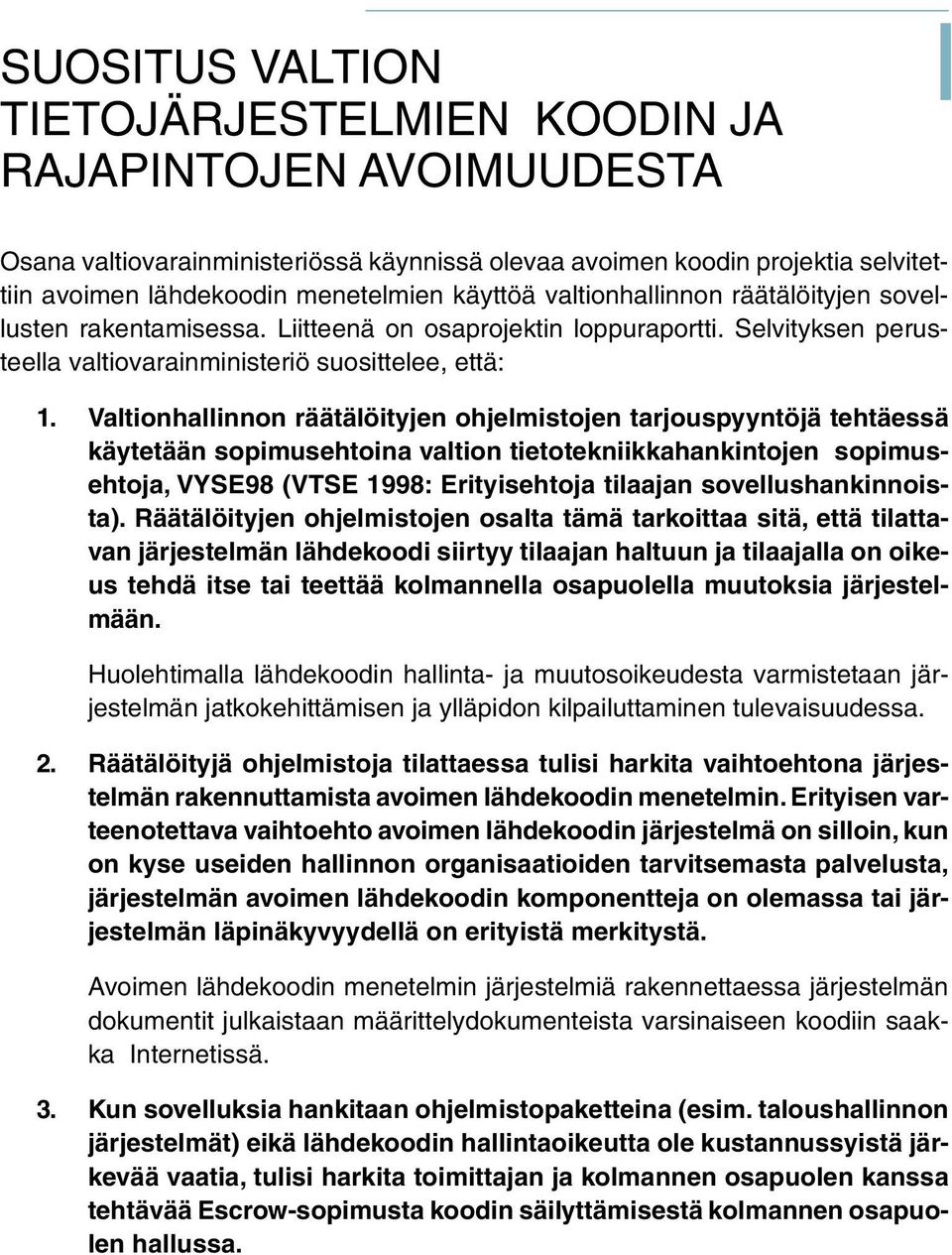 Valtionhallinnon räätälöityjen ohjelmistojen tarjouspyyntöjä tehtäessä käytetään sopimusehtoina valtion tietotekniikkahankintojen sopimusehtoja, VYSE98 (VTSE 1998: Erityisehtoja tilaajan