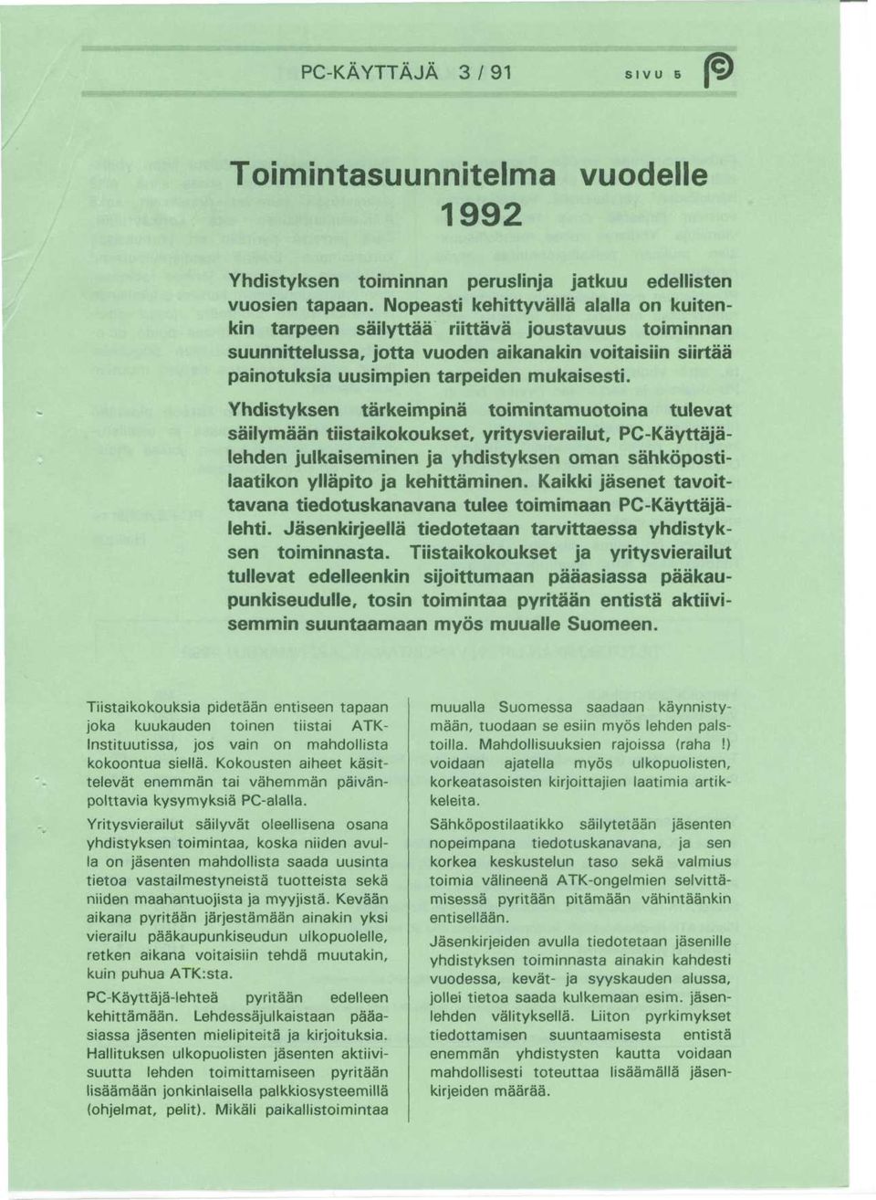 Yhdistyksen tarkeimpina toimintamuotoina tulevat sailymaan tiistaikokoukset, yritysvierailut, PC-Kayttajalehden julkaiseminen ja yhdistyksen oman sahkopostilaatikon yllapito ja kehittaminen.