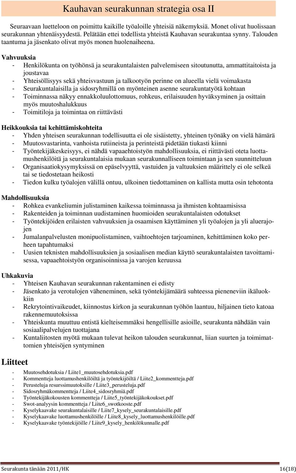 Vahvuuksia - Henkilökunta on työhönsä ja seurakuntalaisten palvelemiseen sitoutunutta, ammattitaitoista ja joustavaa - Yhteisöllisyys sekä yhteisvastuun ja talkootyön perinne on alueella vielä