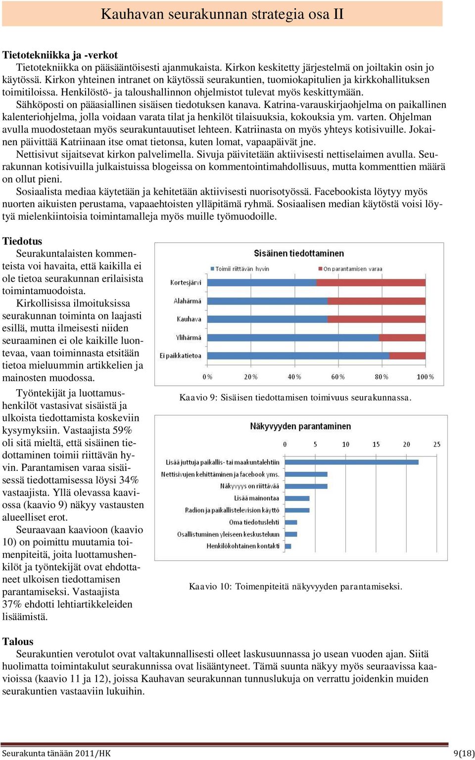 Sähköposti on pääasiallinen sisäisen tiedotuksen kanava. Katrina-varauskirjaohjelma on paikallinen kalenteriohjelma, jolla voidaan varata tilat ja henkilöt tilaisuuksia, kokouksia ym. varten.