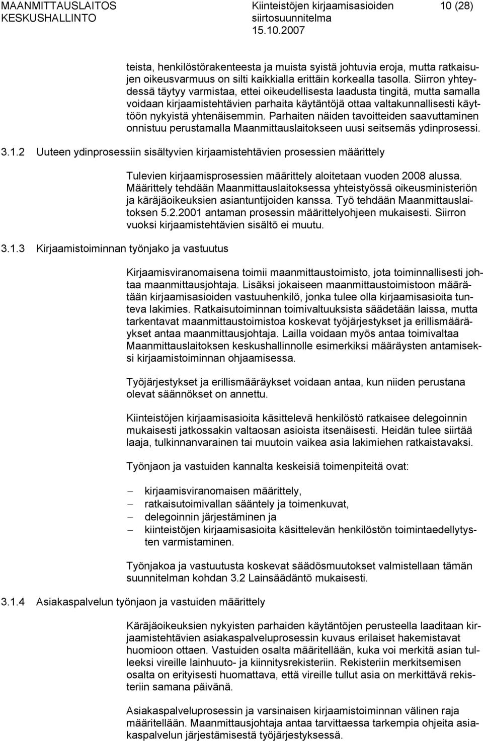 Parhaiten näiden tavoitteiden saavuttaminen onnistuu perustamalla Maanmittauslaitokseen uusi seitsemäs ydinprosessi. 3.1.2 Uuteen ydinprosessiin sisältyvien kirjaamistehtävien prosessien määrittely 3.