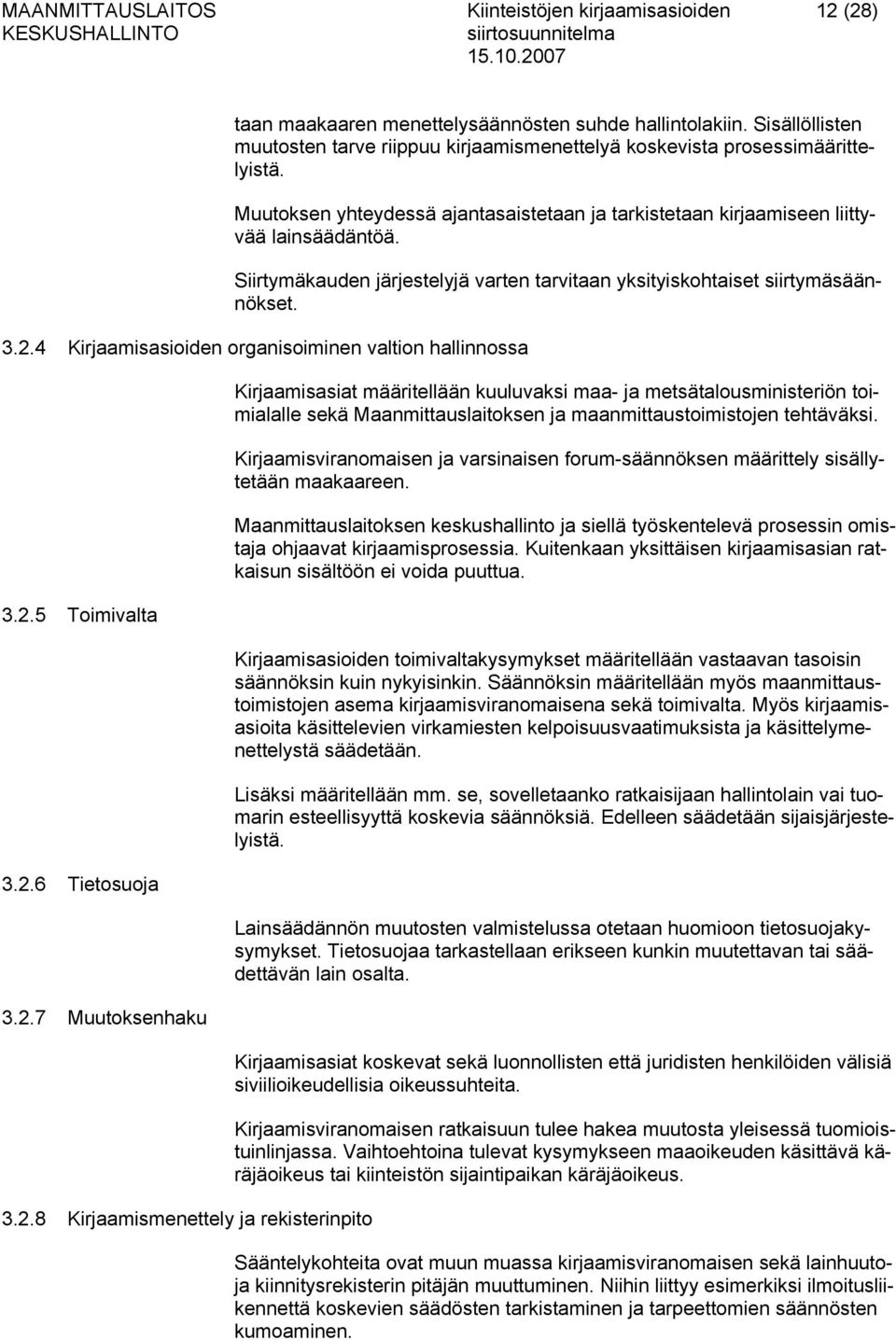 Siirtymäkauden järjestelyjä varten tarvitaan yksityiskohtaiset siirtymäsäännökset. 3.2.