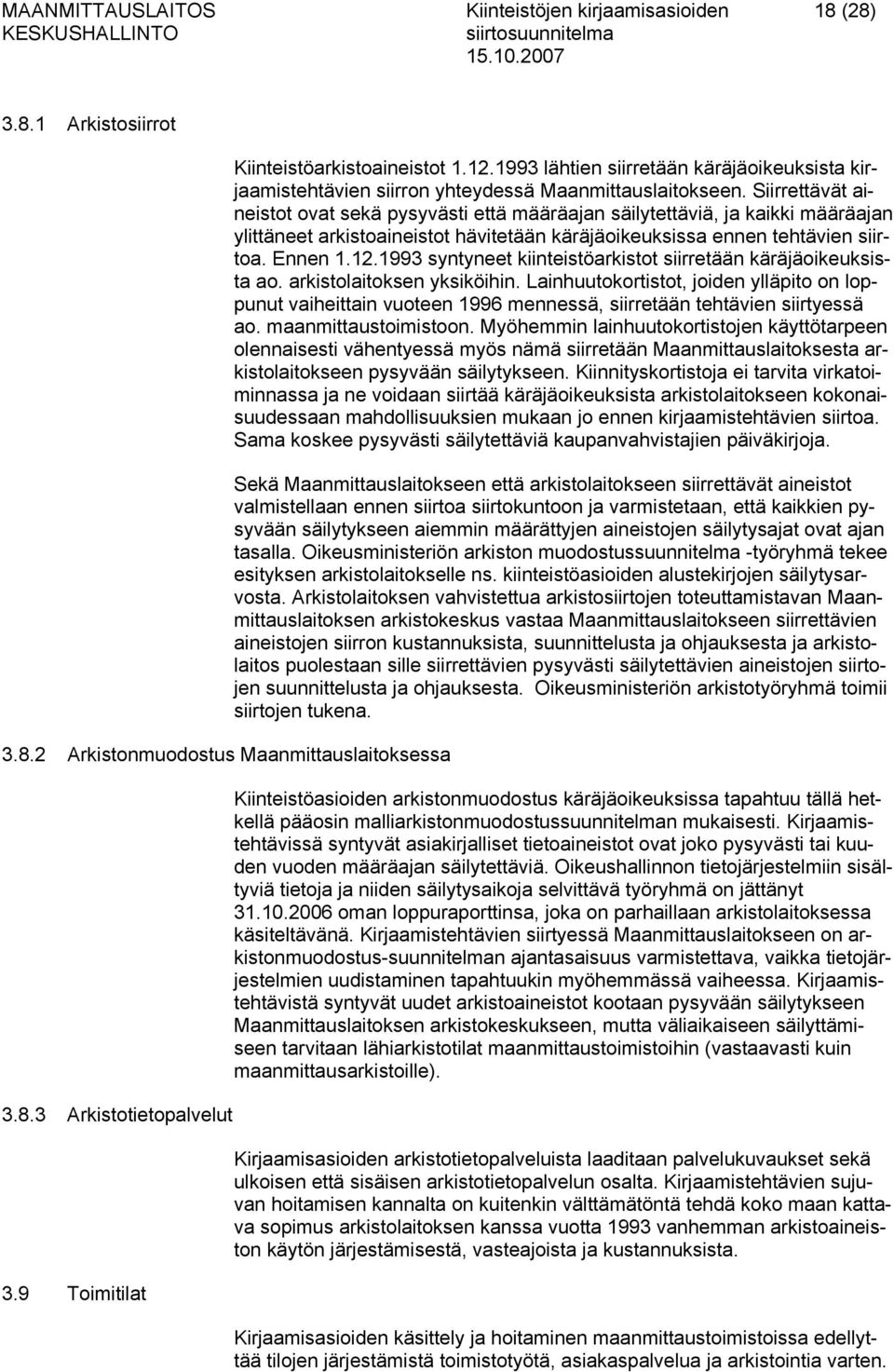 Siirrettävät aineistot ovat sekä pysyvästi että määräajan säilytettäviä, ja kaikki määräajan ylittäneet arkistoaineistot hävitetään käräjäoikeuksissa ennen tehtävien siirtoa. Ennen 1.12.