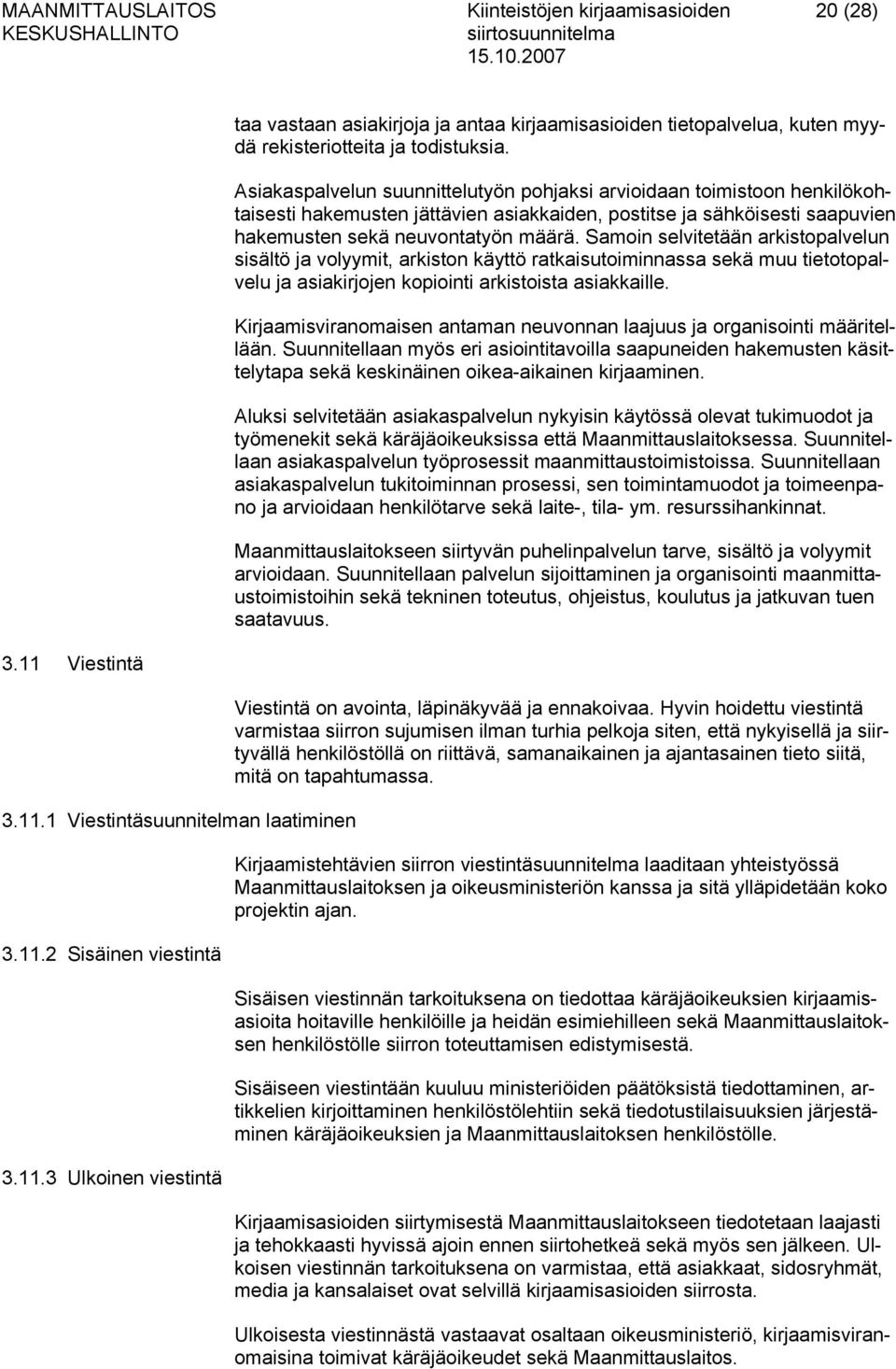 Samoin selvitetään arkistopalvelun sisältö ja volyymit, arkiston käyttö ratkaisutoiminnassa sekä muu tietotopalvelu ja asiakirjojen kopiointi arkistoista asiakkaille.