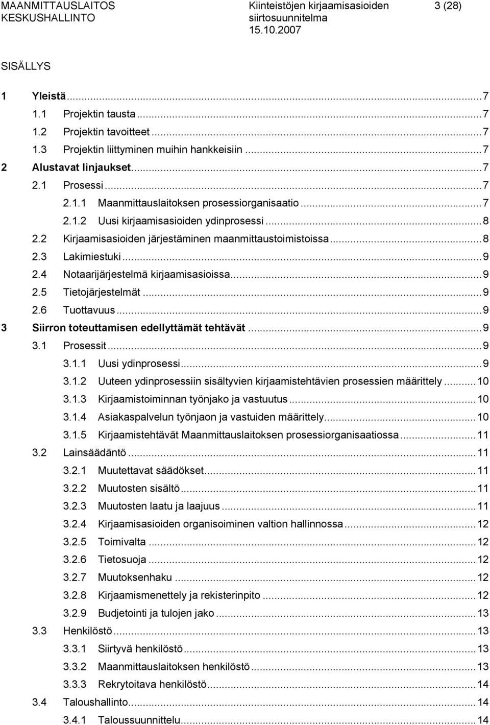 2 Kirjaamisasioiden järjestäminen maanmittaustoimistoissa...8 2.3 Lakimiestuki...9 2.4 Notaarijärjestelmä kirjaamisasioissa...9 2.5 Tietojärjestelmät...9 2.6 Tuottavuus.