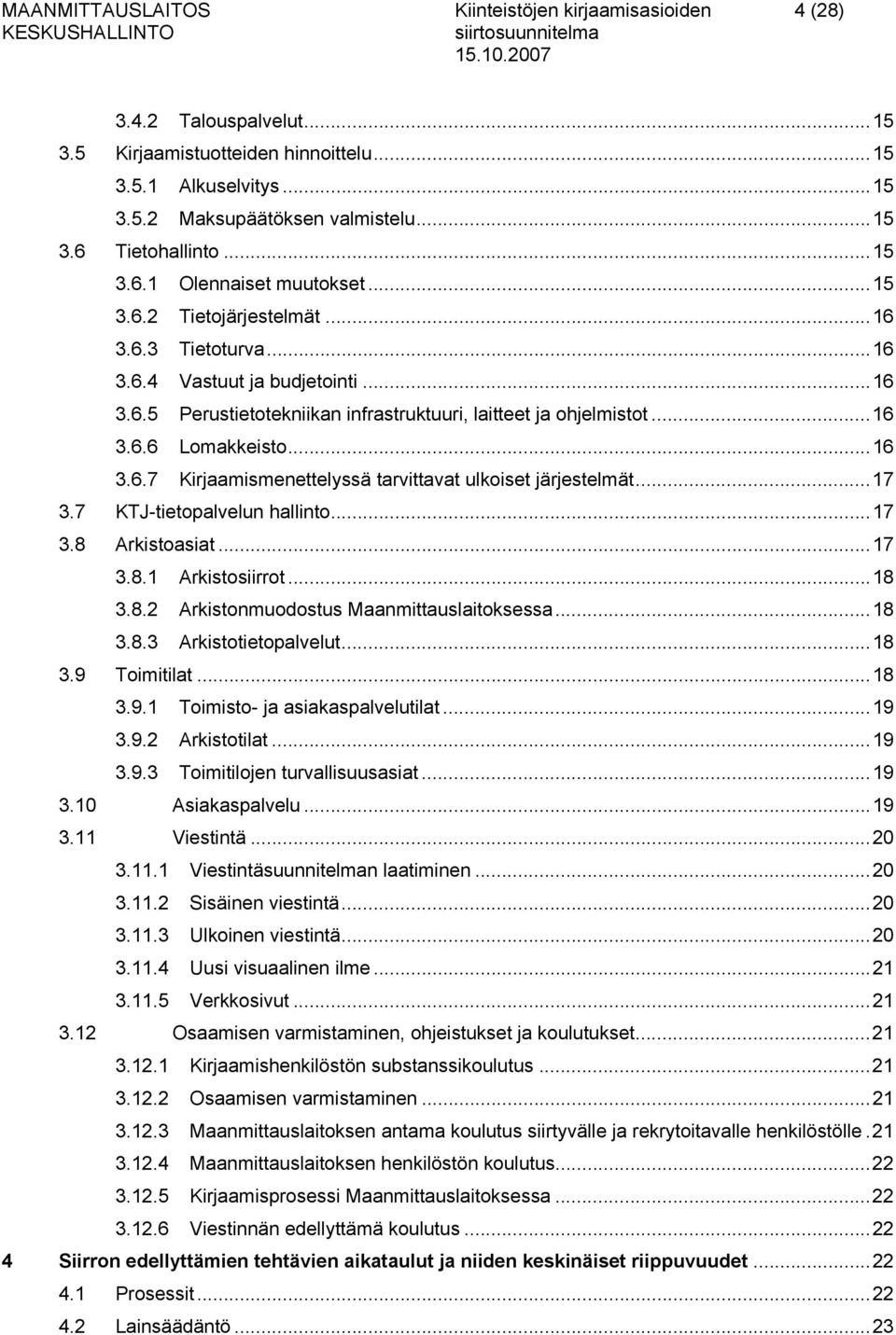 ..16 3.6.7 Kirjaamismenettelyssä tarvittavat ulkoiset järjestelmät...17 3.7 KTJ-tietopalvelun hallinto...17 3.8 Arkistoasiat...17 3.8.1 Arkistosiirrot...18 3.8.2 Arkistonmuodostus Maanmittauslaitoksessa.