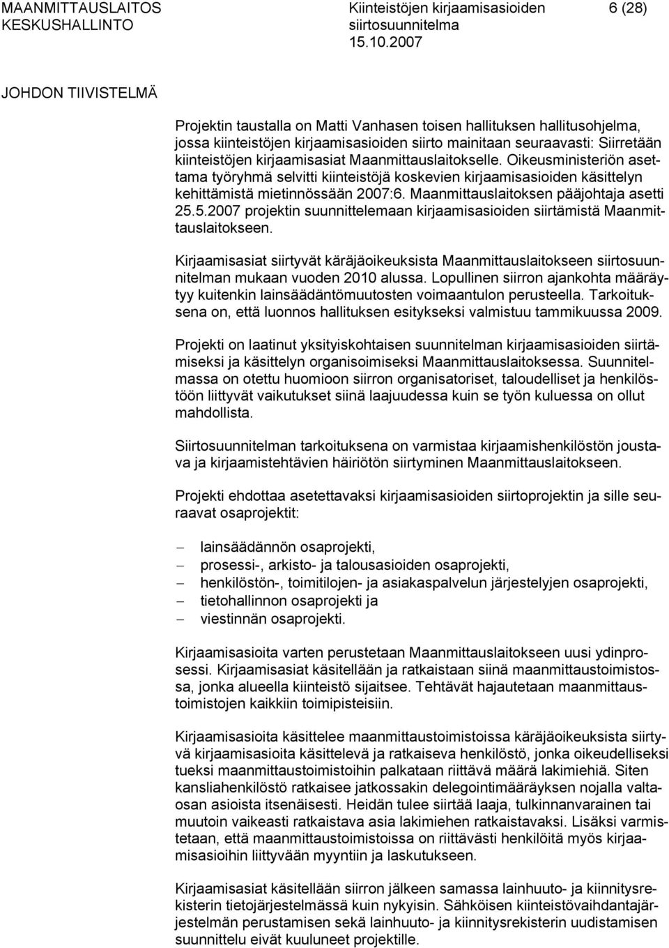 Oikeusministeriön asettama työryhmä selvitti kiinteistöjä koskevien kirjaamisasioiden käsittelyn kehittämistä mietinnössään 2007:6. Maanmittauslaitoksen pääjohtaja asetti 25.