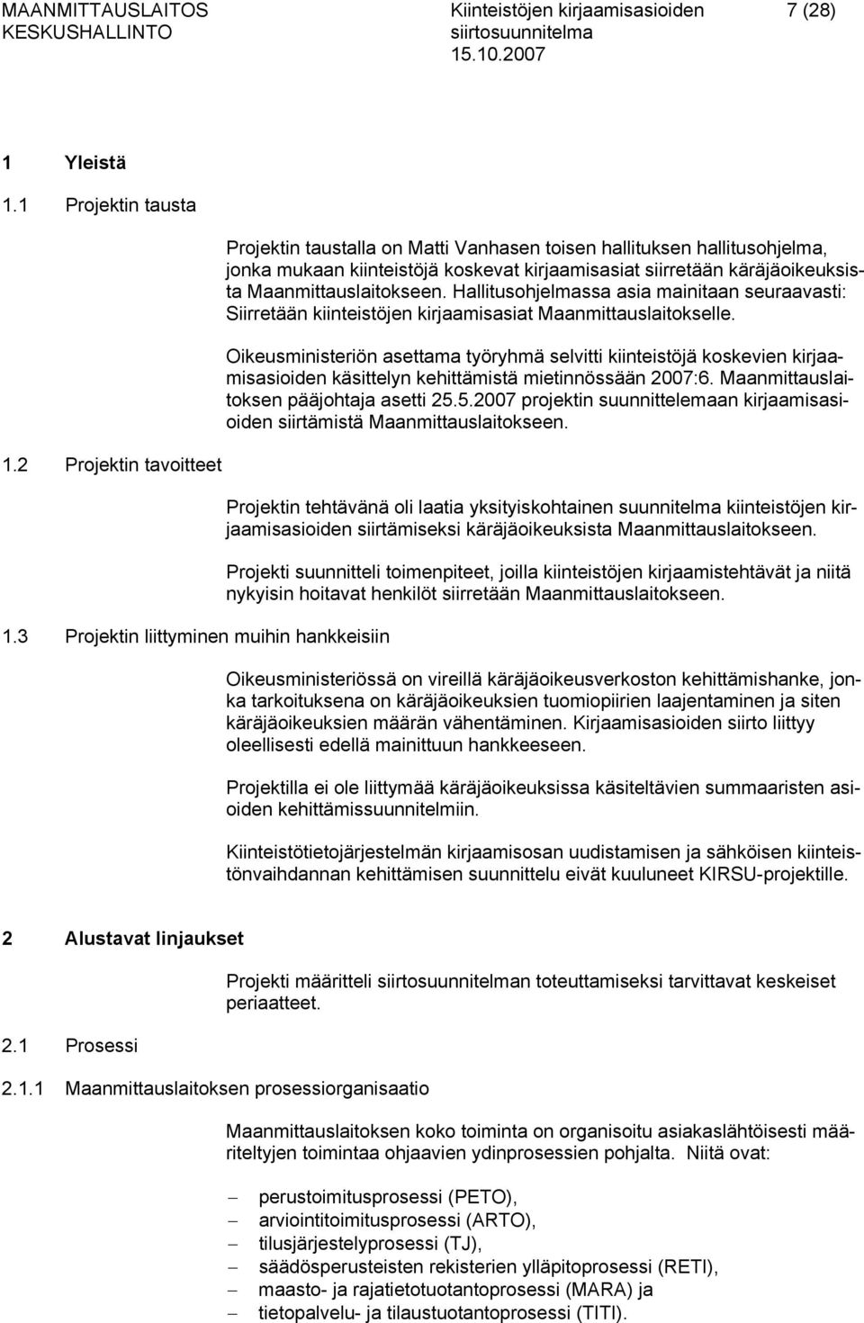 Maanmittauslaitokseen. Hallitusohjelmassa asia mainitaan seuraavasti: Siirretään kiinteistöjen kirjaamisasiat Maanmittauslaitokselle.