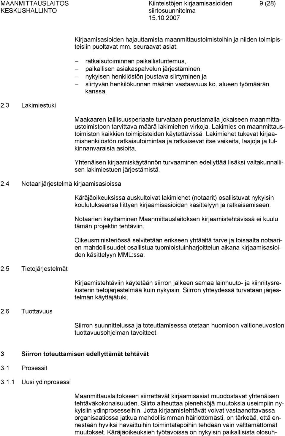 alueen työmäärän kanssa. 2.3 Lakimiestuki 2.4 Notaarijärjestelmä kirjaamisasioissa 2.5 Tietojärjestelmät 2.