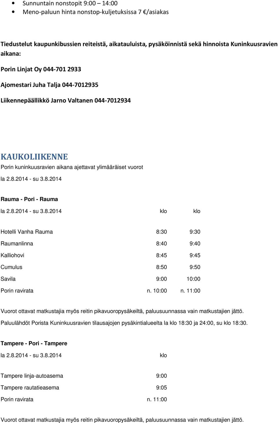 Rauma Hotelli Vanha Rauma 8:30 9:30 Raumanlinna 8:40 9:40 Kalliohovi 8:45 9:45 Cumulus 8:50 9:50 Savila 9:00 10:00 Porin ravirata n. 10:00 n.