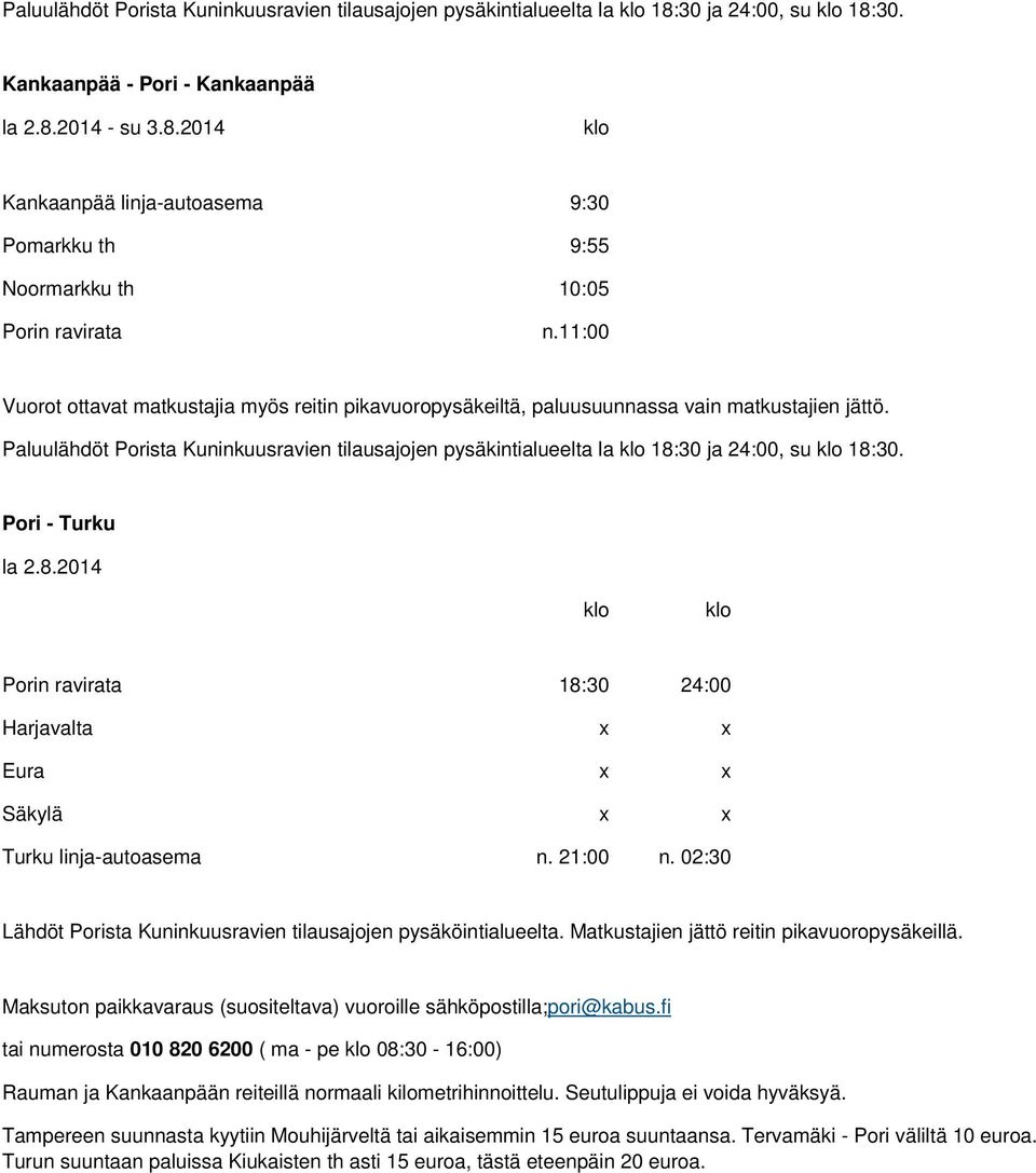 2014 Porin ravirata 18:30 24:00 Harjavalta x x Eura x x Säkylä x x Turku linja-autoasema n. 21:00 n. 02:30 Lähdöt Porista Kuninkuusravien tilausajojen pysäköintialueelta.