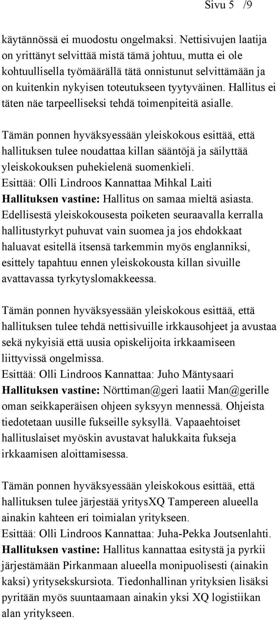 Hallitus ei täten näe tarpeelliseksi tehdä toimenpiteitä asialle. hallituksen tulee noudattaa killan sääntöjä ja säilyttää yleiskokouksen puhekielenä suomenkieli.