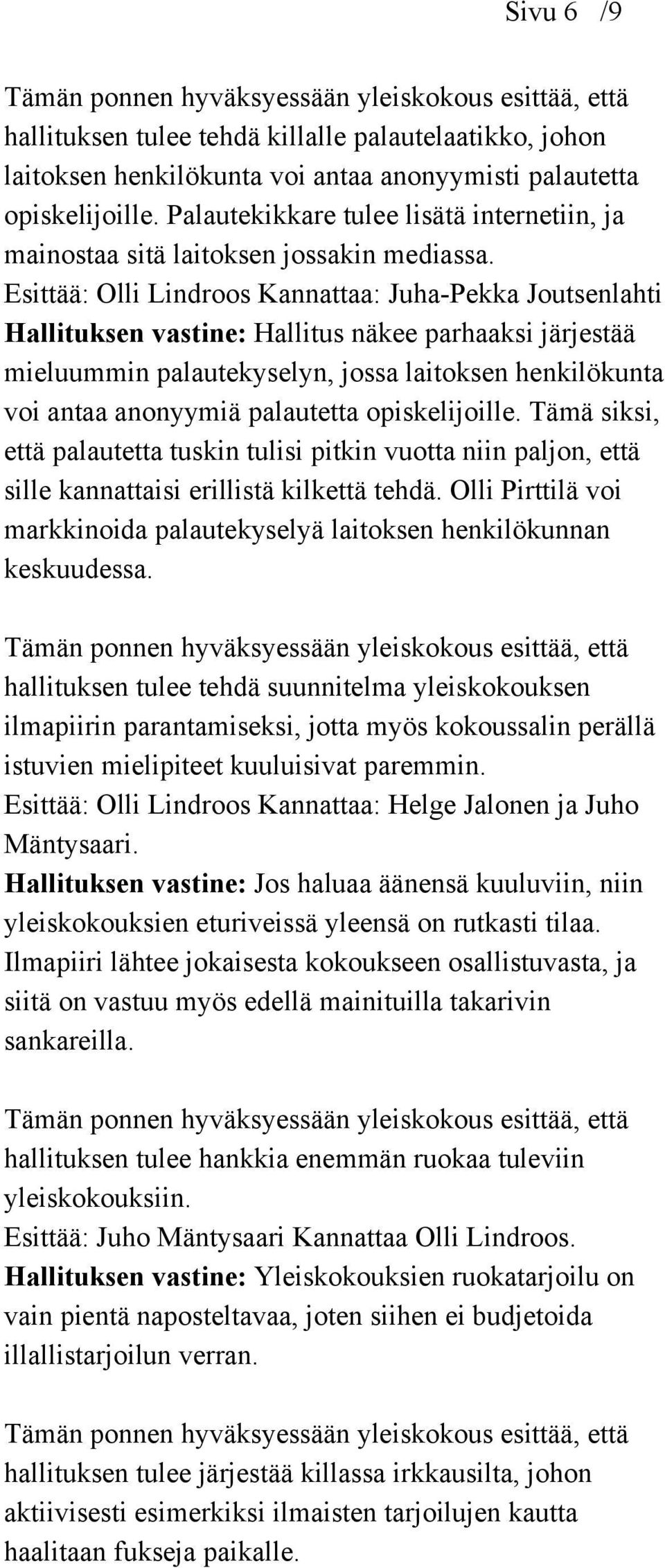 Esittää: Olli Lindroos Kannattaa: Juha-Pekka Joutsenlahti Hallituksen vastine: Hallitus näkee parhaaksi järjestää mieluummin palautekyselyn, jossa laitoksen henkilökunta voi antaa anonyymiä