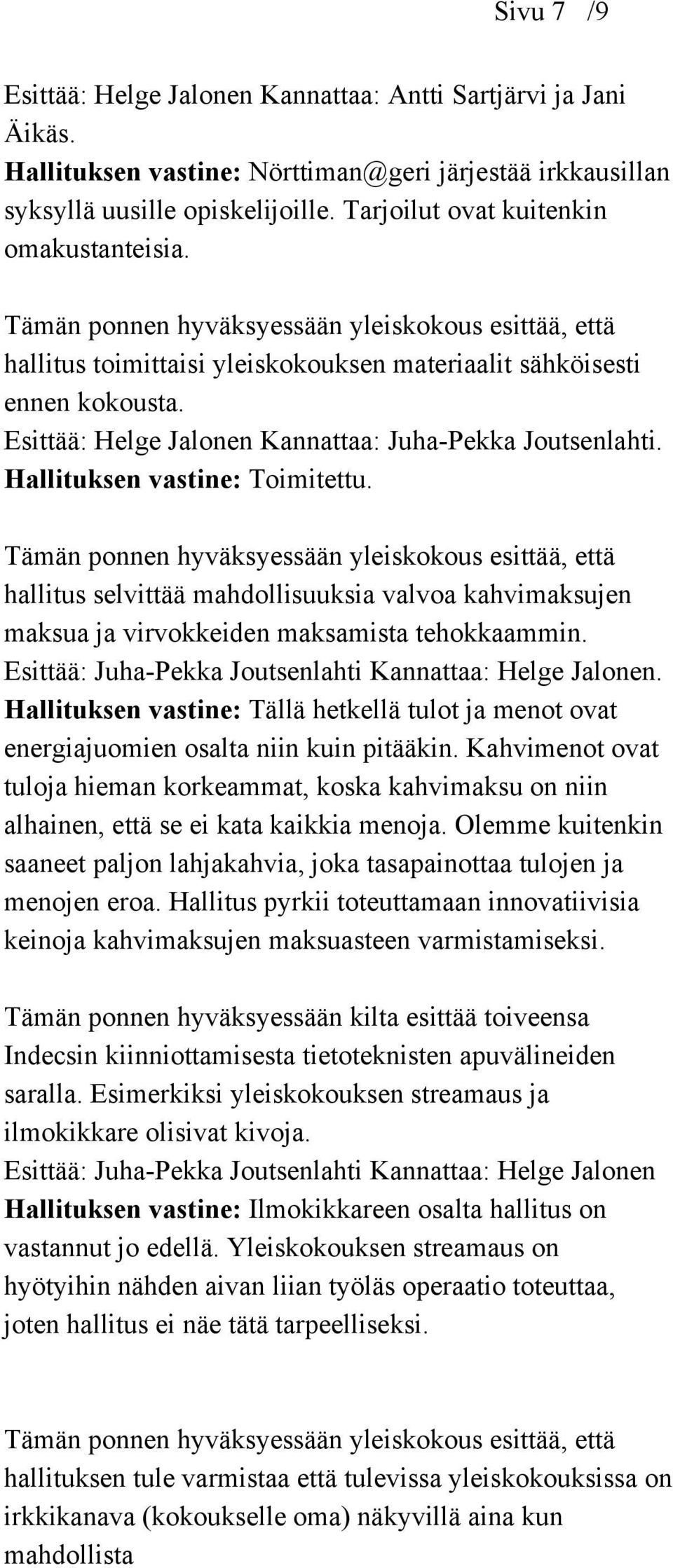 Hallituksen vastine: Toimitettu. hallitus selvittää mahdollisuuksia valvoa kahvimaksujen maksua ja virvokkeiden maksamista tehokkaammin. Esittää: Juha-Pekka Joutsenlahti Kannattaa: Helge Jalonen.