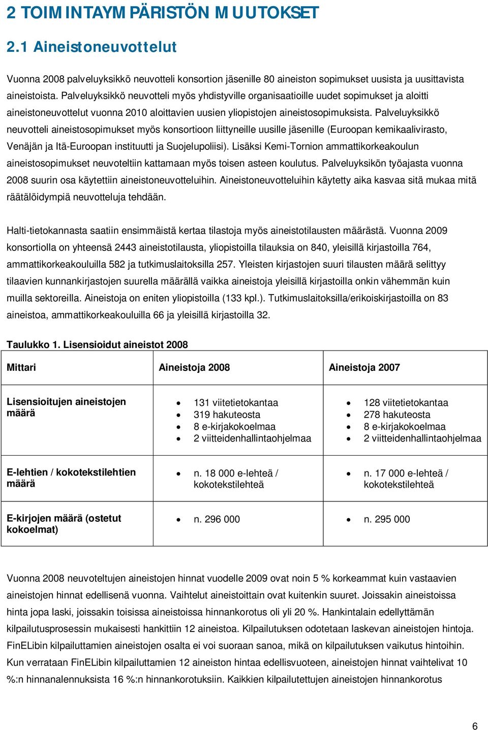 Palveluyksikkö neuvotteli aineistosopimukset myös konsortioon liittyneille uusille jäsenille (Euroopan kemikaalivirasto, Venäjän ja Itä-Euroopan instituutti ja Suojelupoliisi).