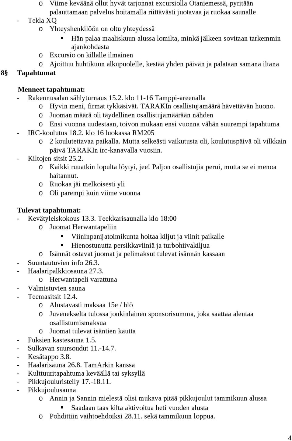 Tapahtumat Menneet tapahtumat: - Rakennusalan sählyturnaus 15.2. klo 11-16 Tamppi-areenalla o Hyvin meni, firmat tykkäsivät. TARAKIn osallistujamäärä hävettävän huono.