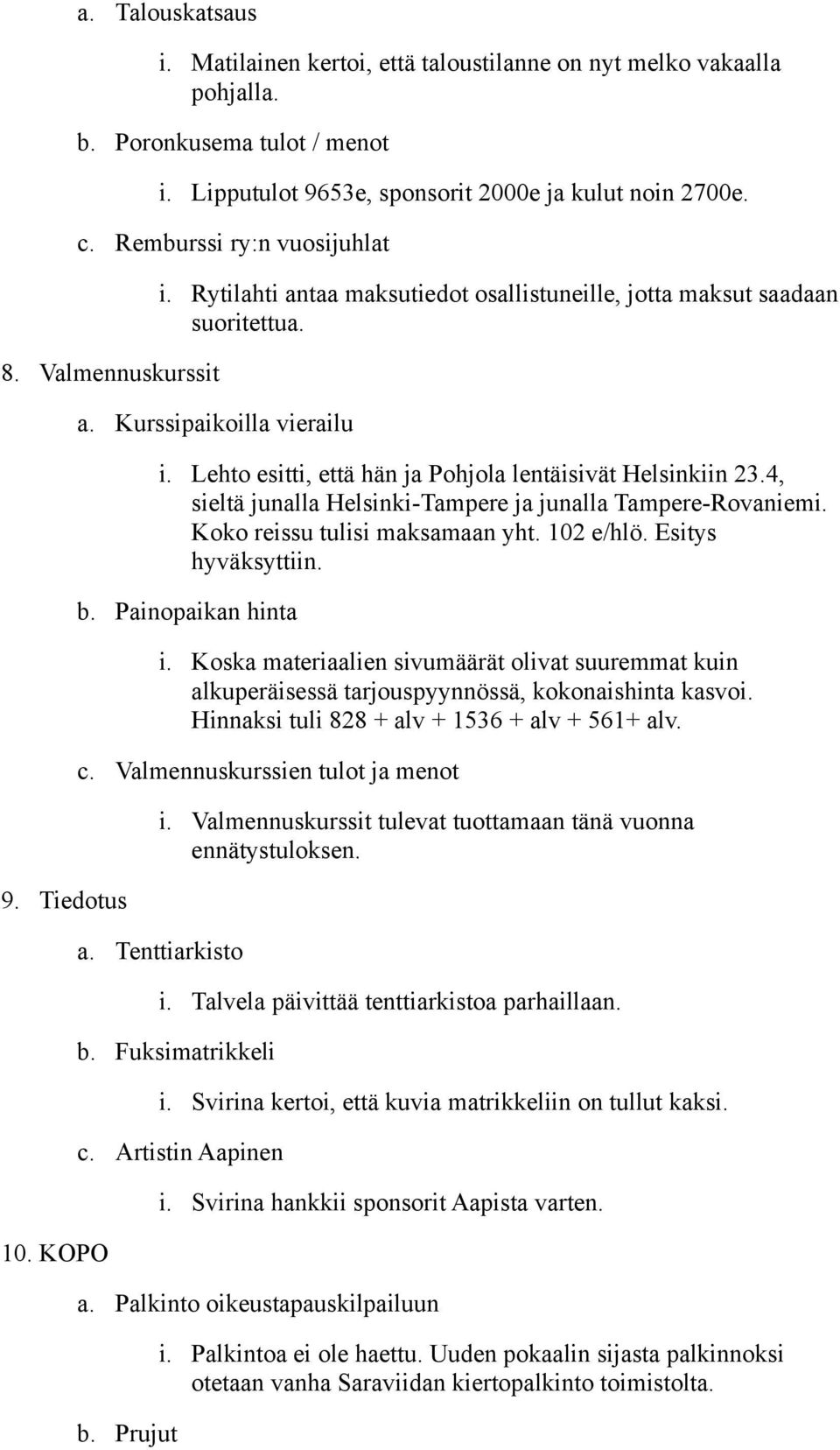 Lehto esitti, että hän ja Pohjola lentäisivät Helsinkiin 23.4, sieltä junalla Helsinki-Tampere ja junalla Tampere-Rovaniemi. Koko reissu tulisi maksamaan yht. 102 e/hlö. Esitys hyväksyttiin. b.