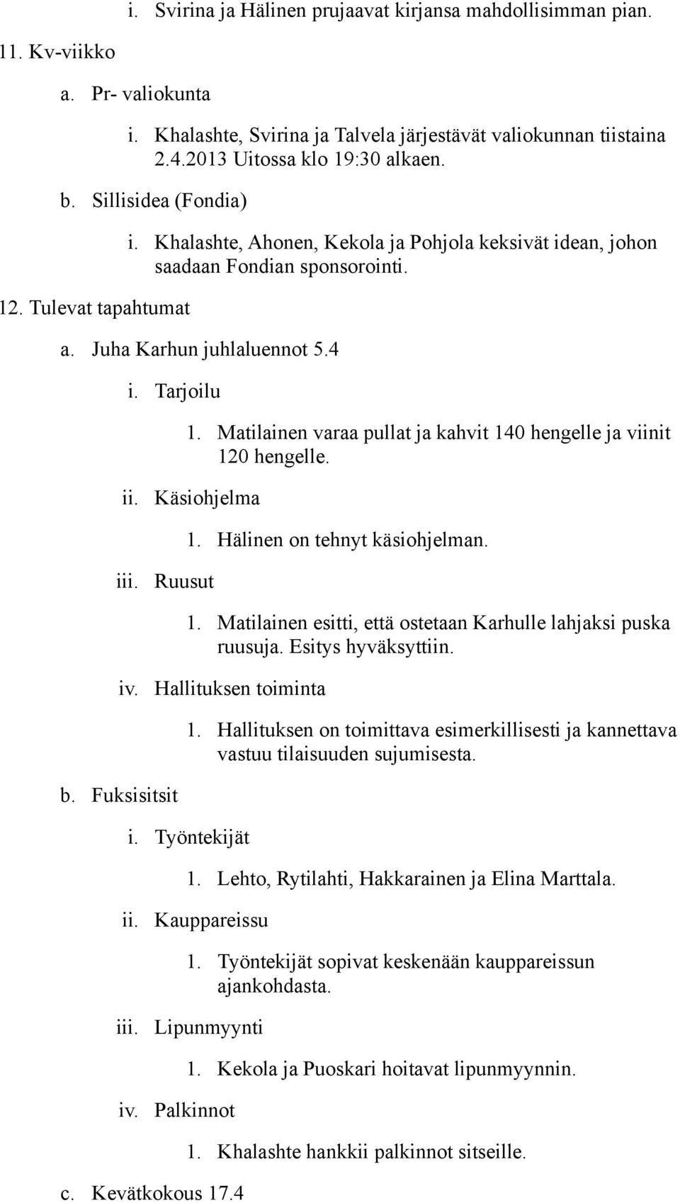 Matilainen varaa pullat ja kahvit 140 hengelle ja viinit 120 hengelle. ii. Käsiohjelma 1. Hälinen on tehnyt käsiohjelman. iii. Ruusut 1.