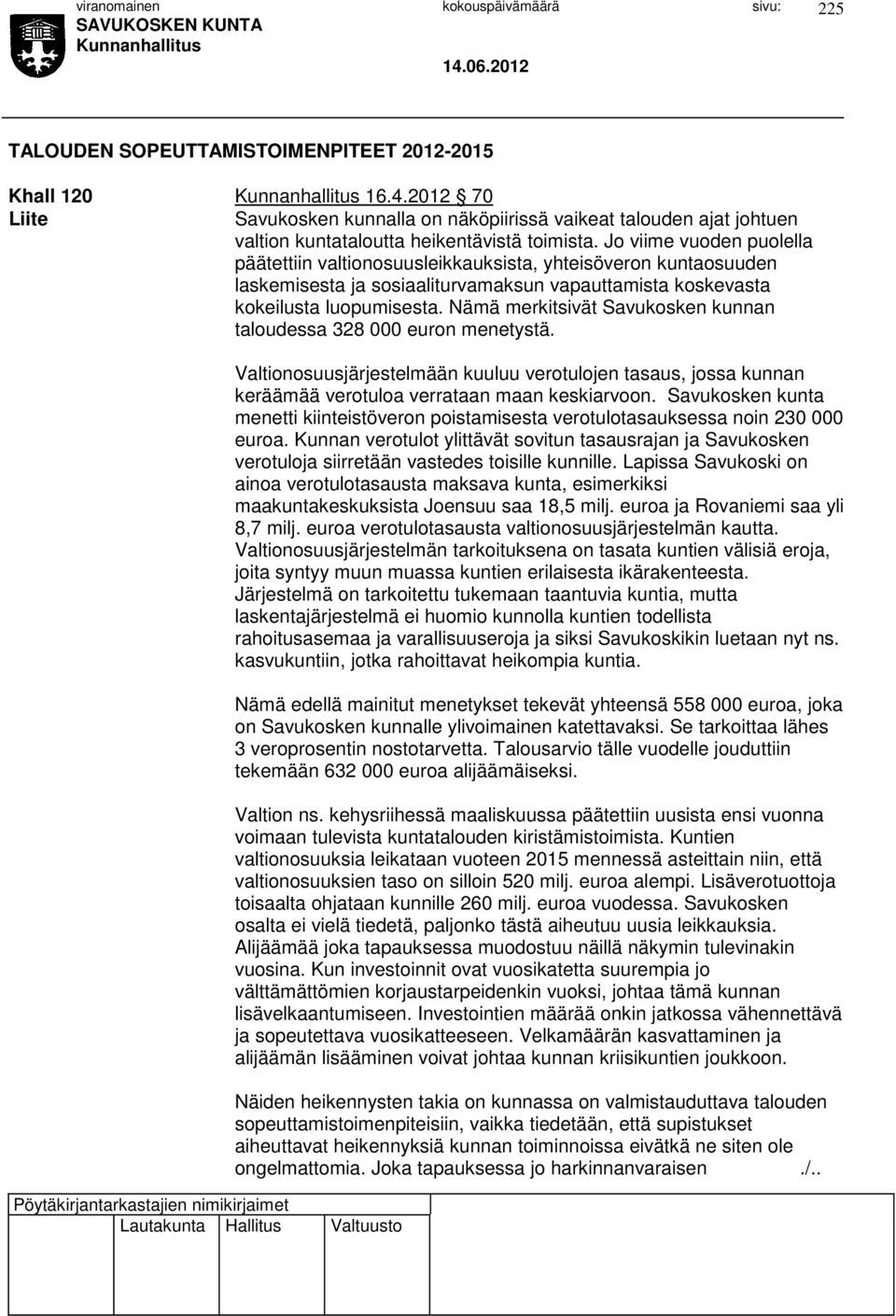 Nämä merkitsivät Savukosken kunnan taloudessa 328 000 euron menetystä. Valtionosuusjärjestelmään kuuluu verotulojen tasaus, jossa kunnan keräämää verotuloa verrataan maan keskiarvoon.