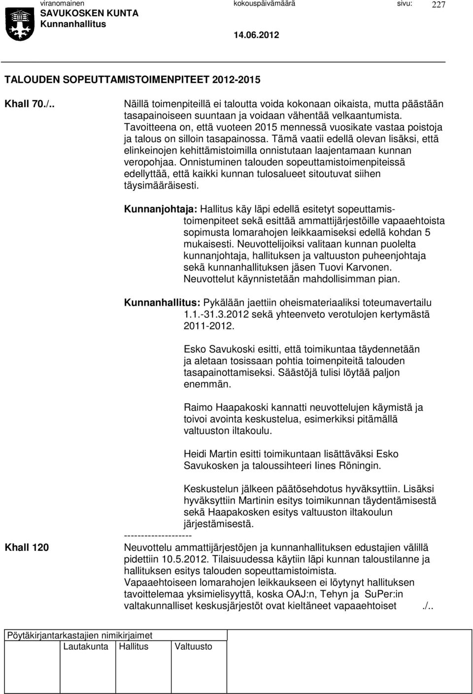 Tämä vaatii edellä olevan lisäksi, että elinkeinojen kehittämistoimilla onnistutaan laajentamaan kunnan veropohjaa.