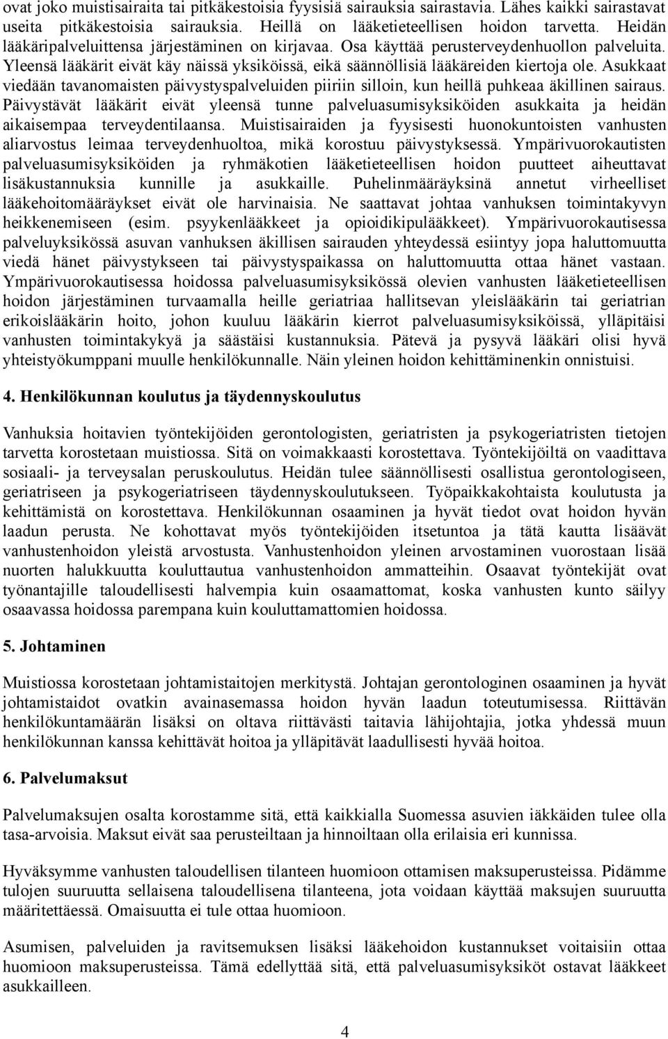 Asukkaat viedään tavanomaisten päivystyspalveluiden piiriin silloin, kun heillä puhkeaa äkillinen sairaus.