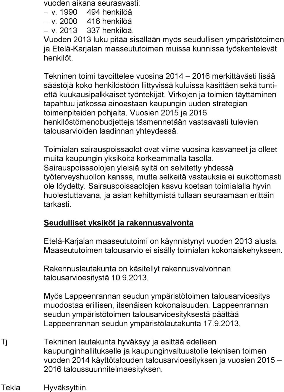 Tekninen toimi tavoittelee vuosina 2014 2016 merkittävästi lisää säästöjä koko henkilöstöön liittyvissä kuluissa käsittäen sekä tuntiettä kuukausipalkkaiset työntekijät.