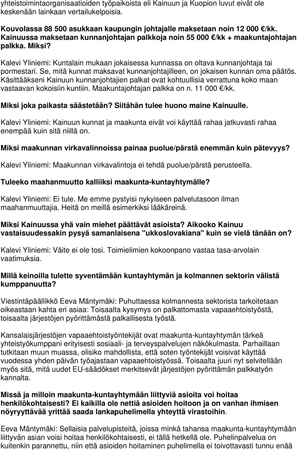 Se, mitä kunnat maksavat kunnanjohtajilleen, on jokaisen kunnan oma päätös. Käsittääkseni Kainuun kunnanjohtajien palkat ovat kohtuullisia verrattuna koko maan vastaavan kokoisiin kuntiin.