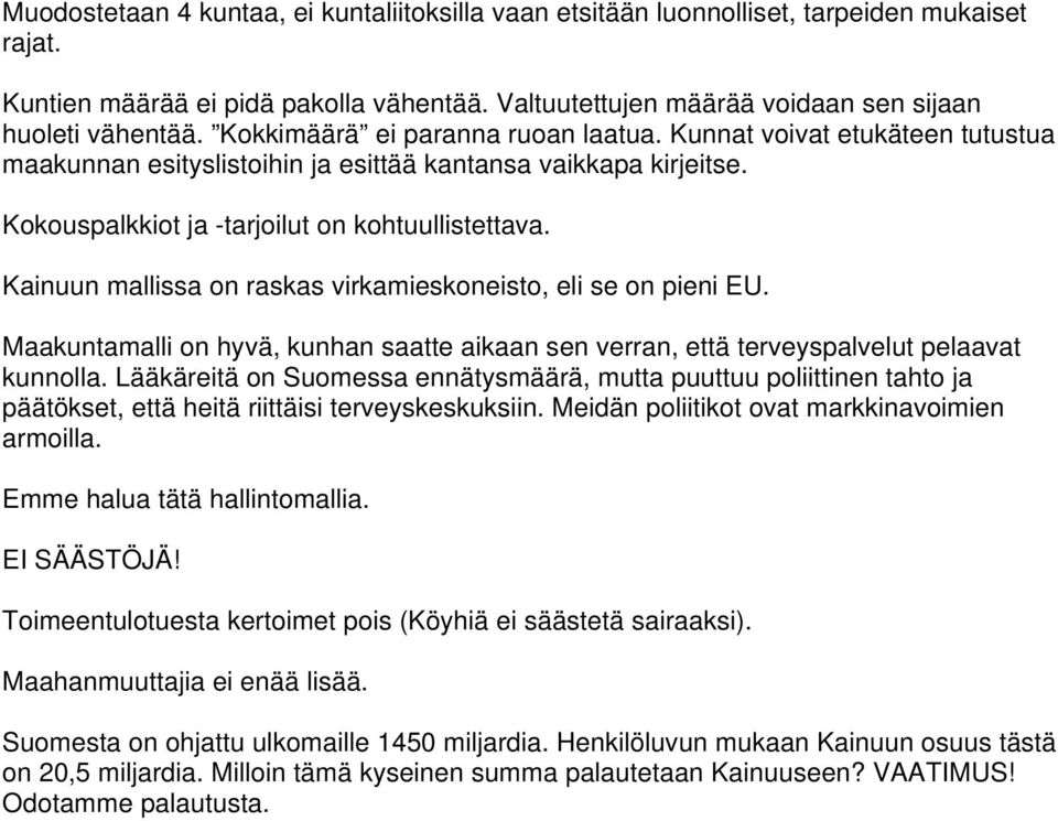 Kainuun mallissa on raskas virkamieskoneisto, eli se on pieni EU. Maakuntamalli on hyvä, kunhan saatte aikaan sen verran, että terveyspalvelut pelaavat kunnolla.