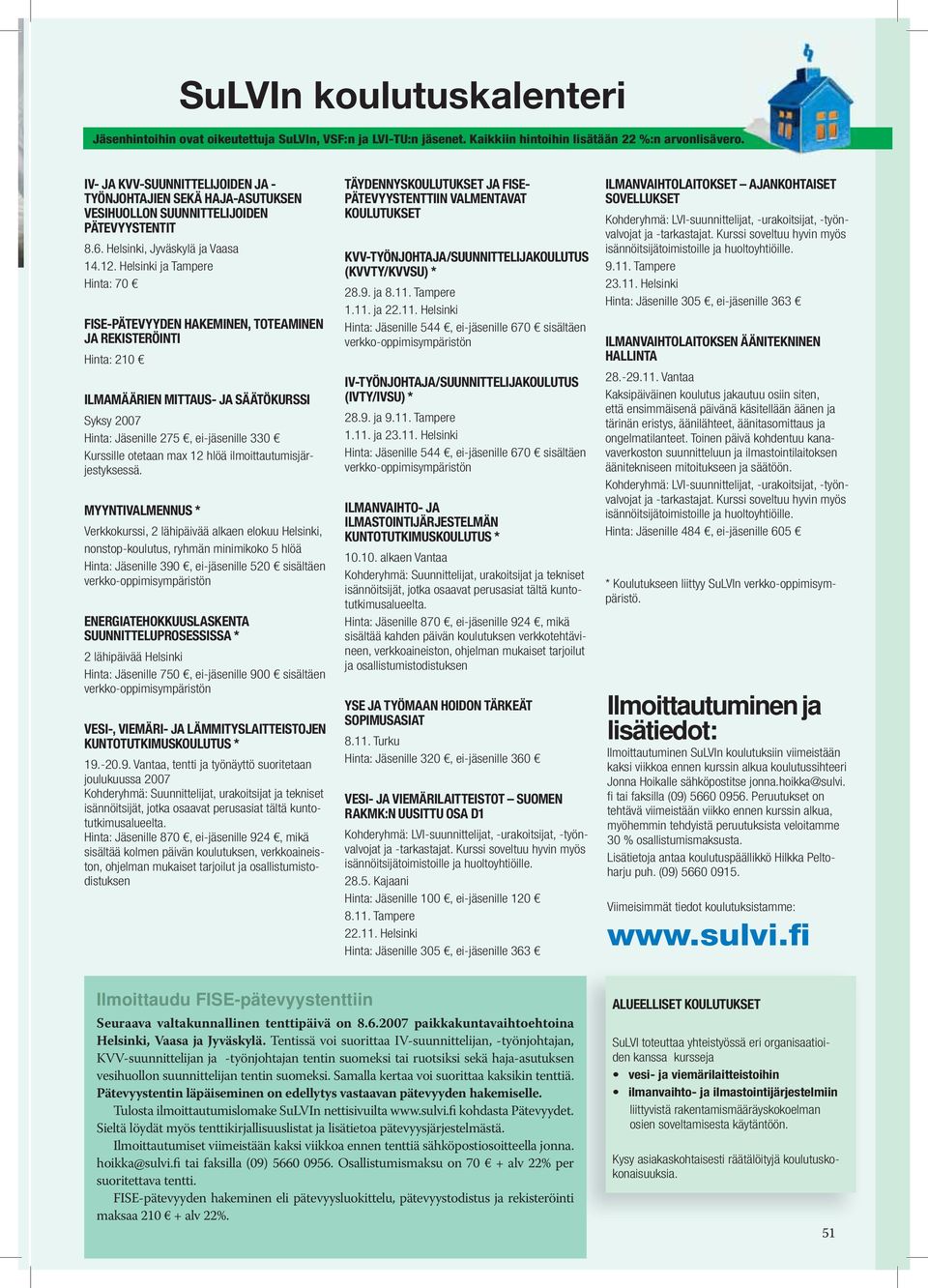 Helsinki ja Tampere Hinta: 70 FISE-PÄTEVYYDEN HAKEMINEN, TOTEAMINEN JA REKISTERÖINTI Hinta: 210 ILMAMÄÄRIEN MITTAUS- JA SÄÄTÖKURSSI Syksy 2007 Hinta: Jäsenille 275, ei-jäsenille 330 Kurssille otetaan