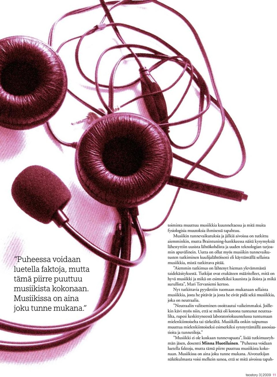 Musiikin tunnevaikutuksia ja jälkiä aivoissa on tutkittu aiemminkin, mutta Braintuning-hankkeessa näitä kysymyksiä lähestyttiin uusista lähtökohdista ja uuden teknologian tarjoamin apuvälinein.
