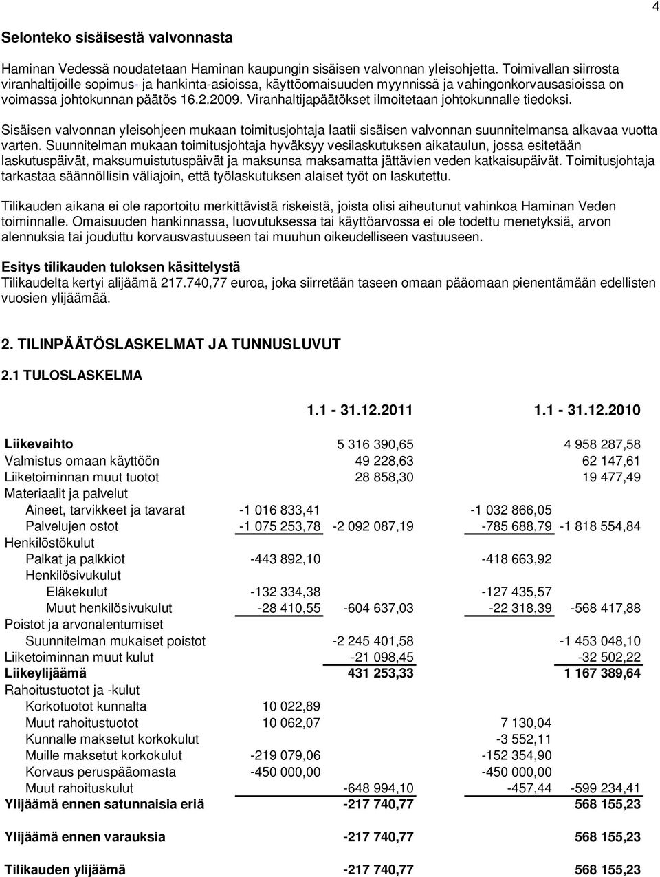 Viranhaltijapäätökset ilmoitetaan johtokunnalle tiedoksi. Sisäisen valvonnan yleisohjeen mukaan toimitusjohtaja laatii sisäisen valvonnan suunnitelmansa alkavaa vuotta varten.