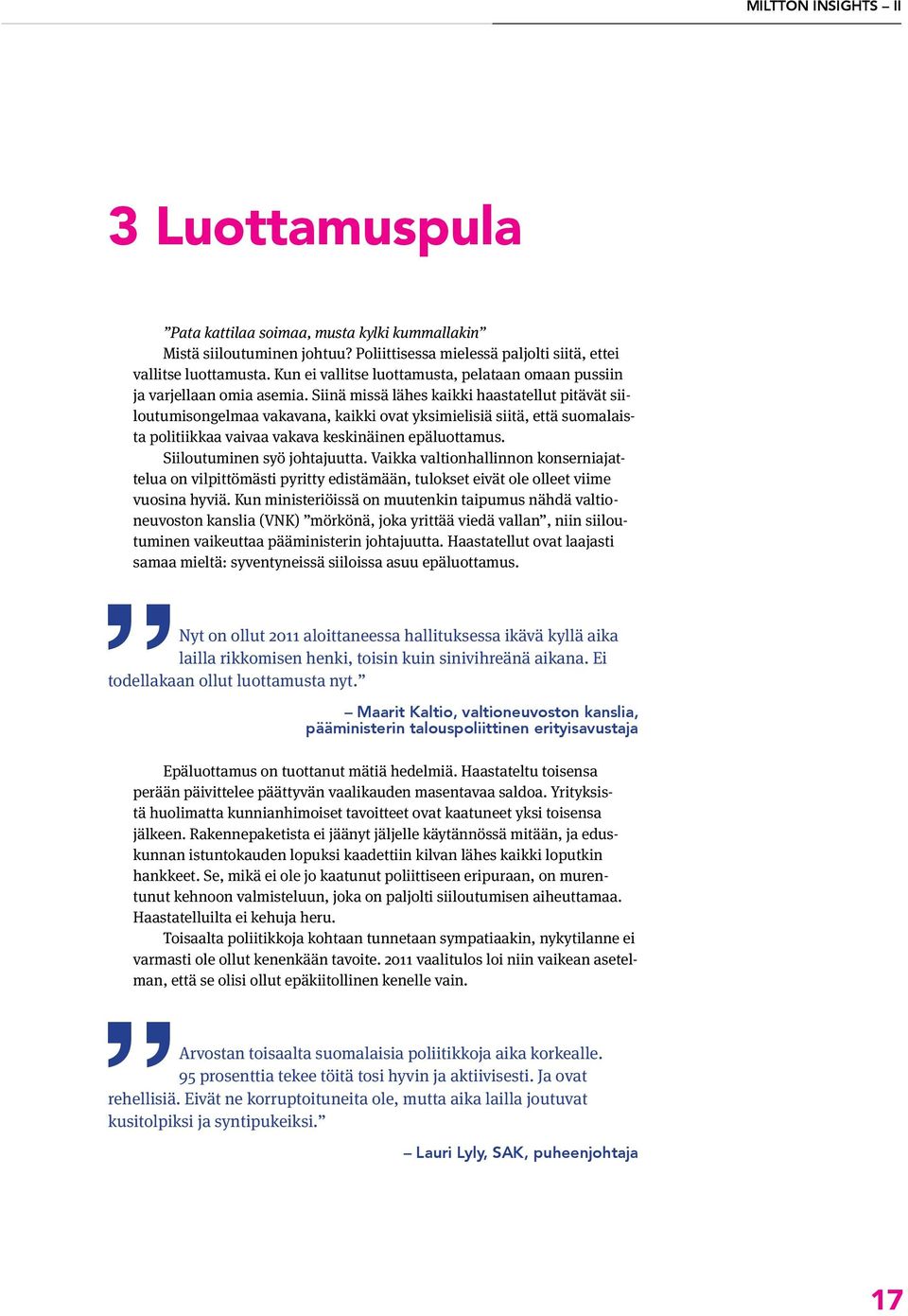 Siinä missä lähes kaikki haastatellut pitävät siiloutumisongelmaa vakavana, kaikki ovat yksimielisiä siitä, että suomalaista politiikkaa vaivaa vakava keskinäinen epäluottamus.