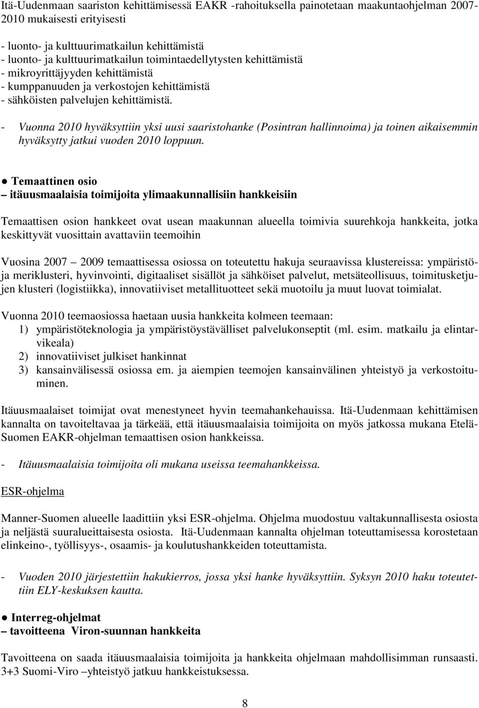 - Vuonna 2010 hyväksyttiin yksi uusi saaristohanke (Posintran hallinnoima) ja toinen aikaisemmin hyväksytty jatkui vuoden 2010 loppuun.