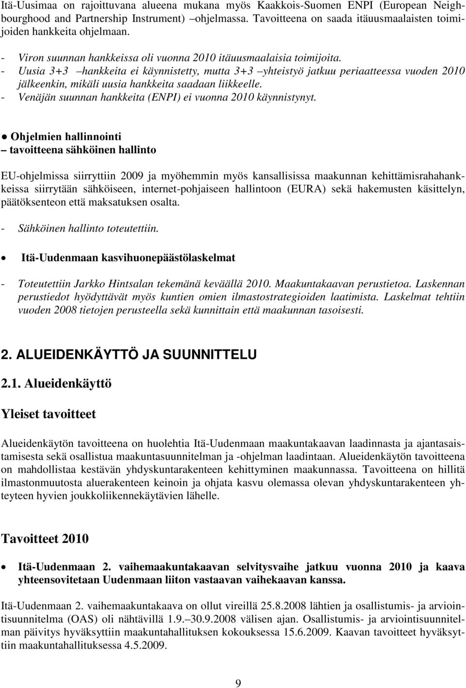 - Uusia 3+3 hankkeita ei käynnistetty, mutta 3+3 yhteistyö jatkuu periaatteessa vuoden 2010 jälkeenkin, mikäli uusia hankkeita saadaan liikkeelle.